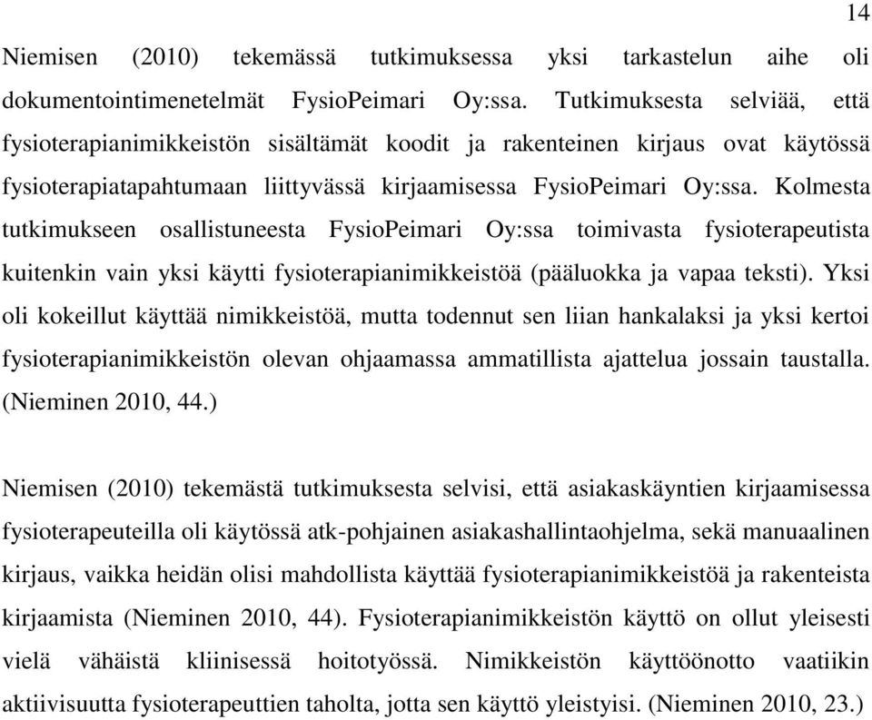 Kolmesta tutkimukseen osallistuneesta FysioPeimari Oy:ssa toimivasta fysioterapeutista kuitenkin vain yksi käytti fysioterapianimikkeistöä (pääluokka ja vapaa teksti).