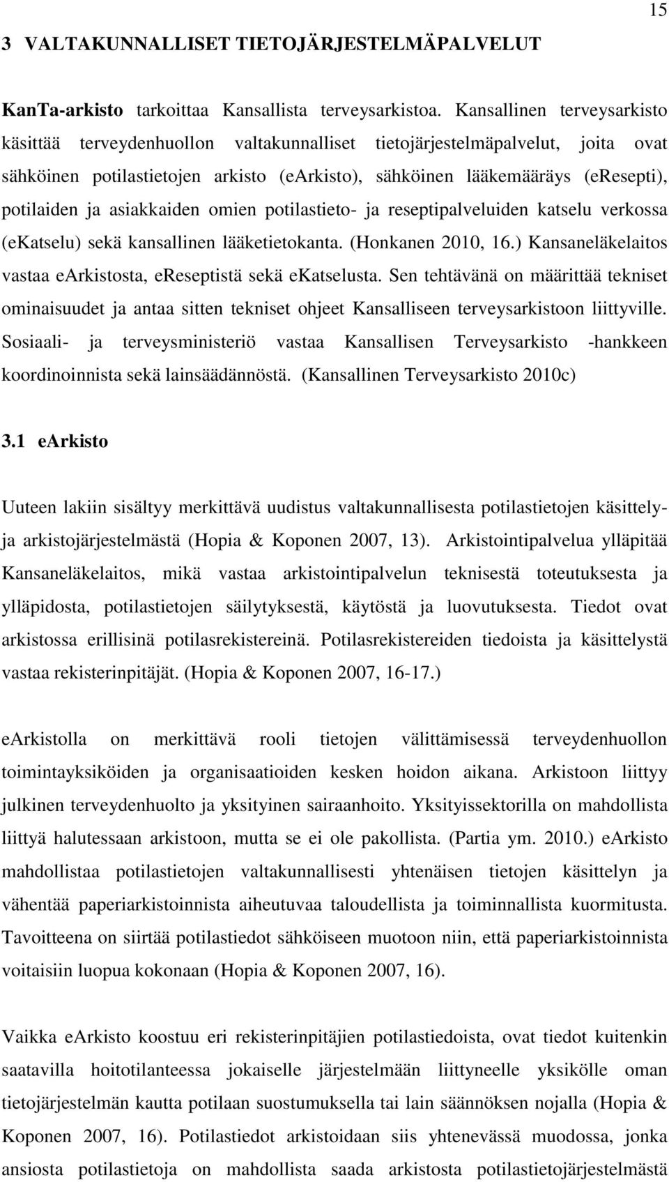 ja asiakkaiden omien potilastieto- ja reseptipalveluiden katselu verkossa (ekatselu) sekä kansallinen lääketietokanta. (Honkanen 2010, 16.