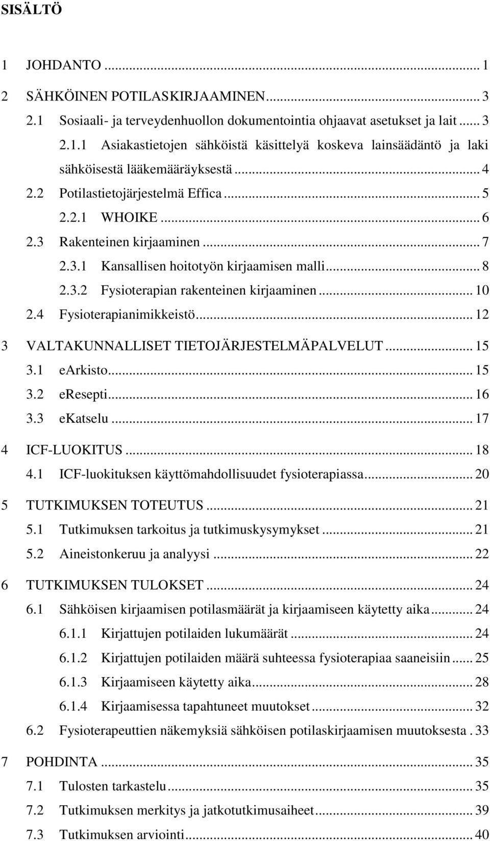 4 Fysioterapianimikkeistö... 12 3 VALTAKUNNALLISET TIETOJÄRJESTELMÄPALVELUT... 15 3.1 earkisto... 15 3.2 eresepti... 16 3.3 ekatselu... 17 4 ICF-LUOKITUS... 18 4.