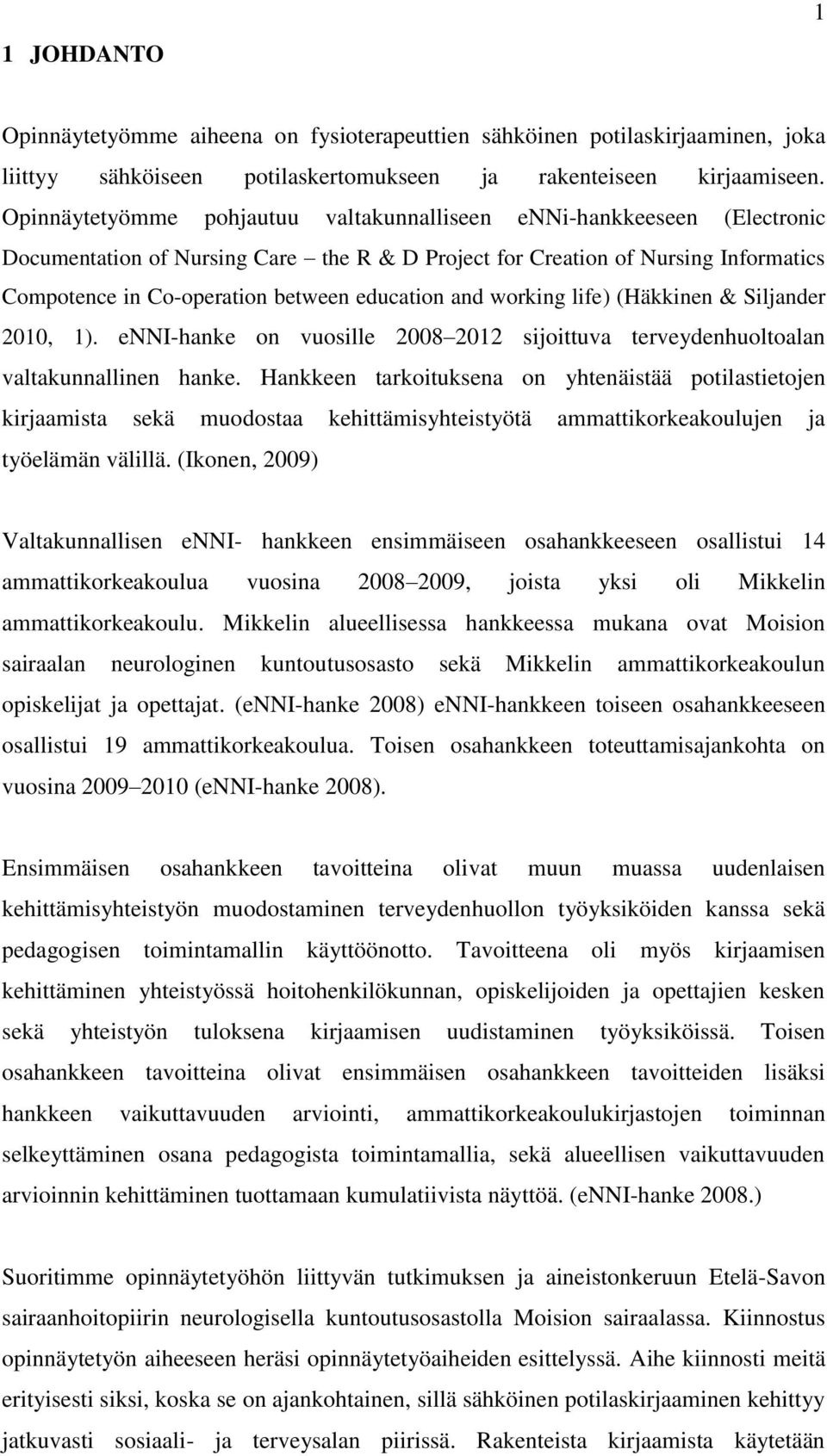 education and working life) (Häkkinen & Siljander 2010, 1). enni-hanke on vuosille 2008 2012 sijoittuva terveydenhuoltoalan valtakunnallinen hanke.