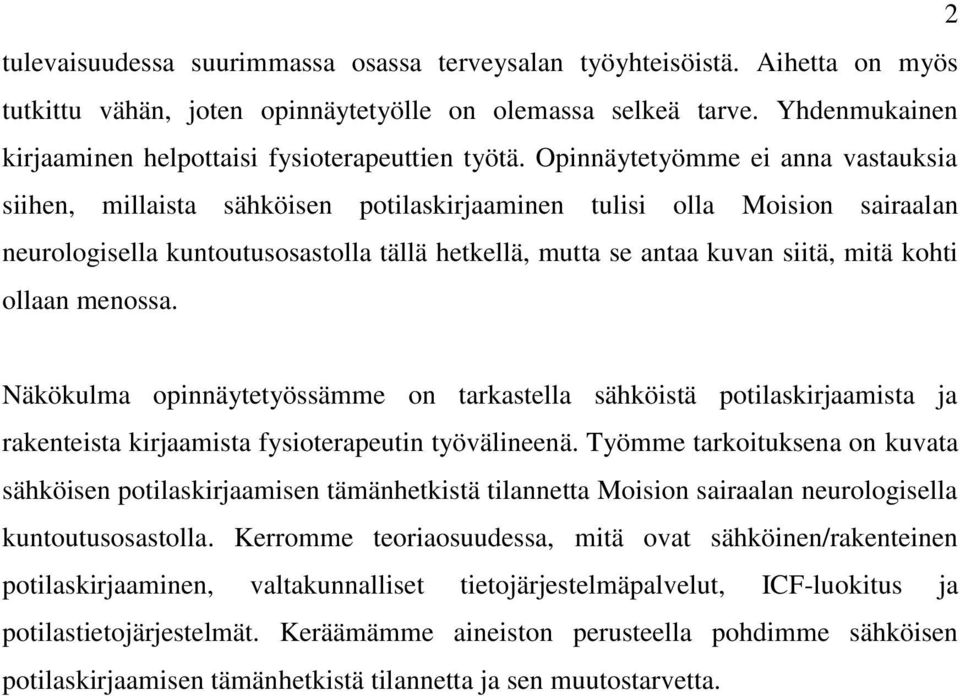 Opinnäytetyömme ei anna vastauksia siihen, millaista sähköisen potilaskirjaaminen tulisi olla Moision sairaalan neurologisella kuntoutusosastolla tällä hetkellä, mutta se antaa kuvan siitä, mitä