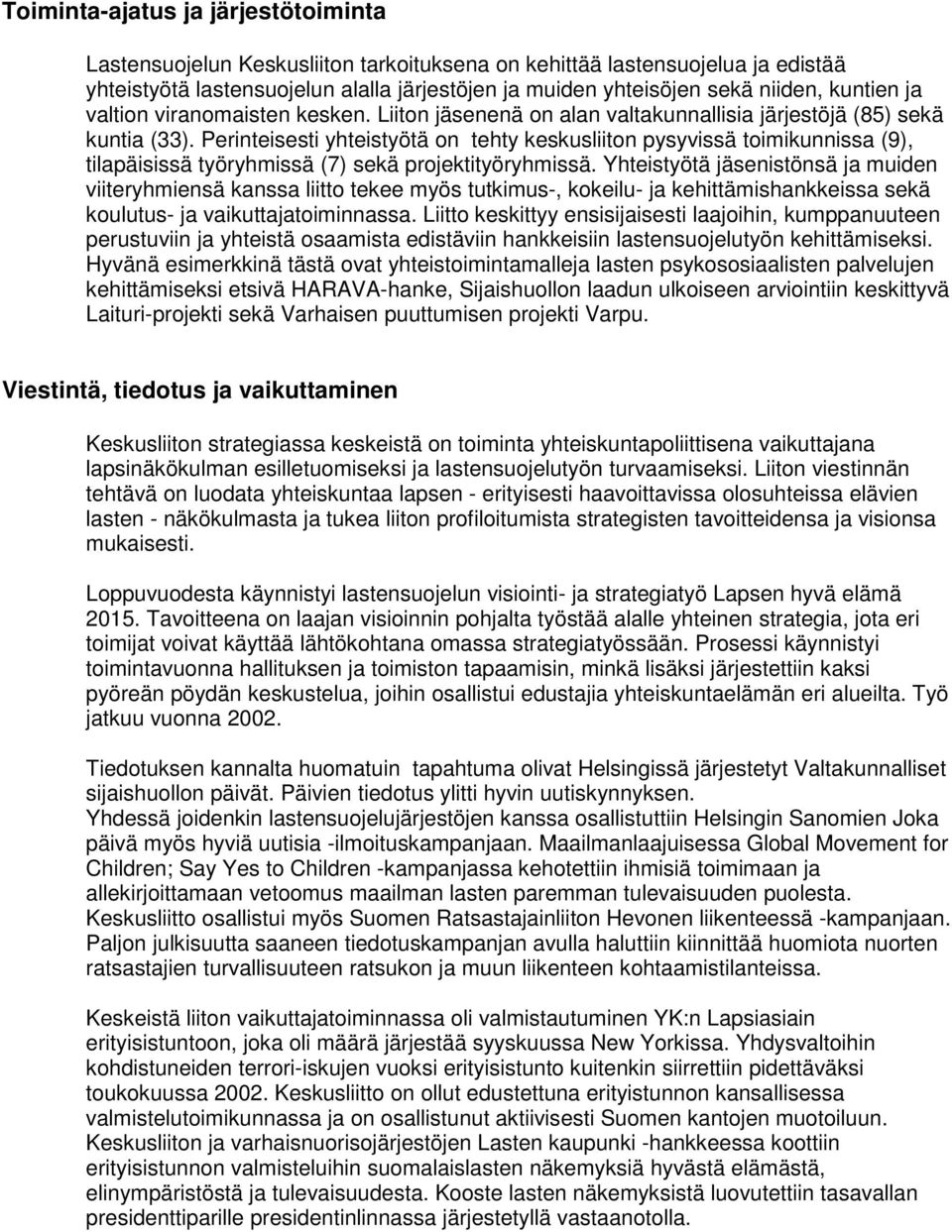 Perinteisesti yhteistyötä on tehty keskusliiton pysyvissä toimikunnissa (9), tilapäisissä työryhmissä (7) sekä projektityöryhmissä.