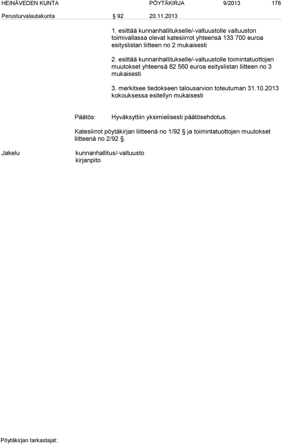 esittää kunnanhallitukselle/-valtuustolle valtuuston toimivallassa olevat katesiirrot yhteensä 133 700 euroa esityslistan liitteen no 2