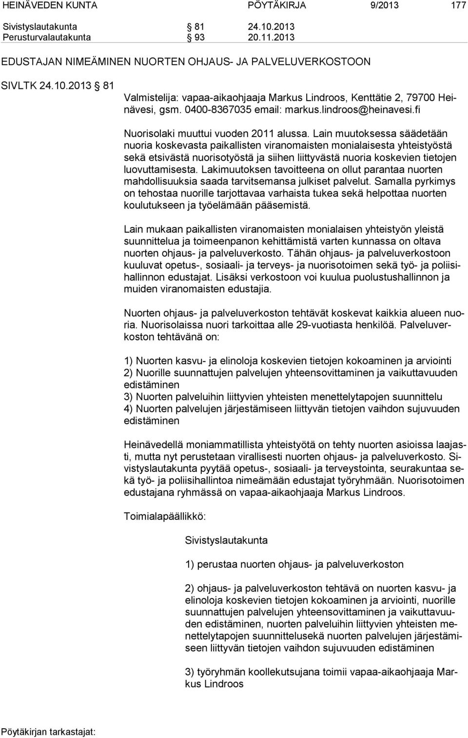 Lain muutoksessa säädetään nuo ria koskevasta paikallisten viranomaisten monialaisesta yhteistyöstä se kä etsivästä nuorisotyöstä ja siihen liittyvästä nuoria koskevien tietojen luo vut ta mi ses ta.