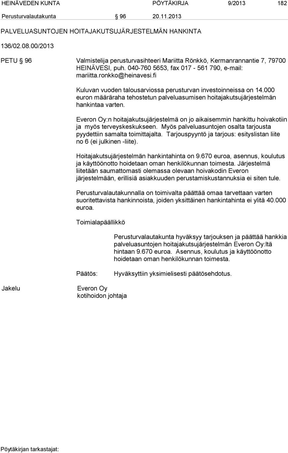 fi Kuluvan vuoden talousarviossa perusturvan investoinneissa on 14.000 euron määräraha tehostetun palveluasumisen hoitajakutsujärjestelmän hankintaa varten.