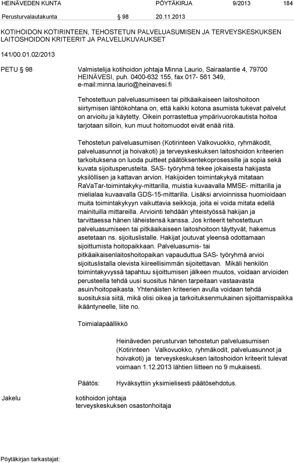fi Tehostettuun palveluasumiseen tai pitkäaikaiseen laitoshoitoon siirtymisen lähtökohtana on, että kaikki kotona asumista tukevat palvelut on arvioitu ja käytetty.