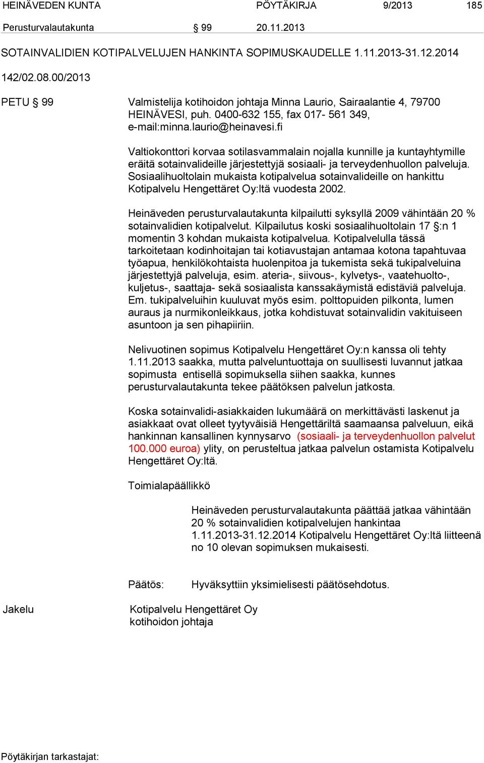 fi Valtiokonttori korvaa sotilasvammalain nojalla kunnille ja kuntayhtymille eräitä sotainvalideille järjestettyjä sosiaali- ja terveydenhuollon palveluja.