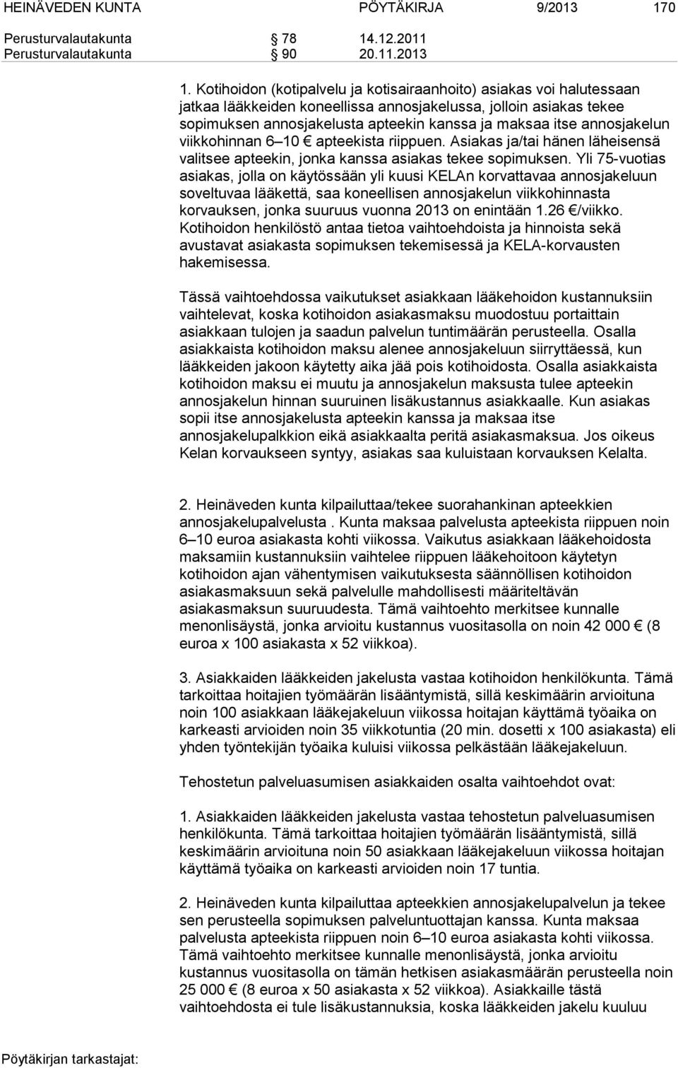 Kotihoidon (kotipalvelu ja kotisairaanhoito) asiakas voi halutessaan jatkaa lääkkeiden koneellissa annosjakelussa, jolloin asiakas tekee sopimuksen annosjakelusta apteekin kanssa ja maksaa itse