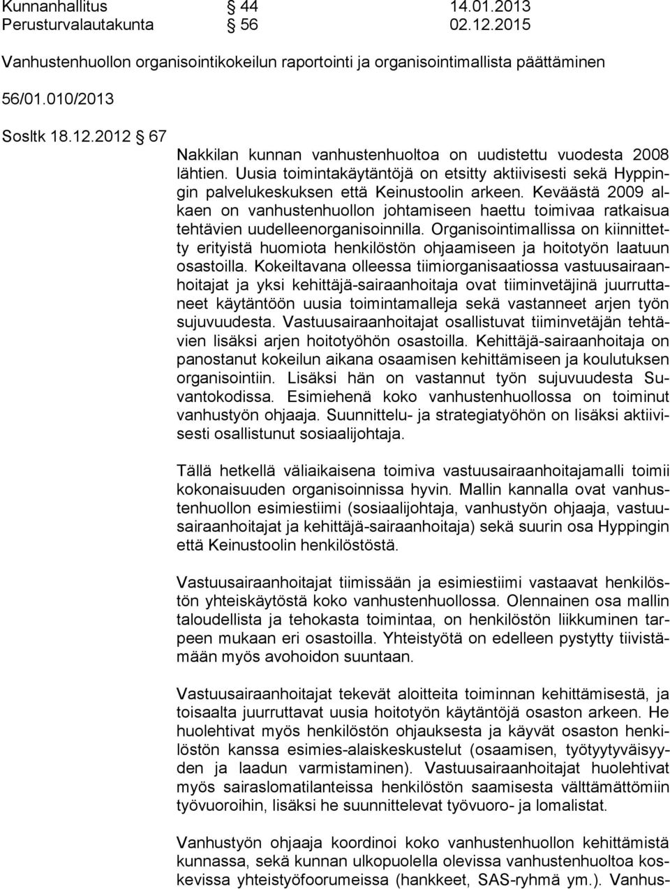 Ke väästä 2009 alkaen on vanhustenhuollon johtamiseen haettu toimivaa ratkaisua tehtävien uudelleenorgani soinnilla.