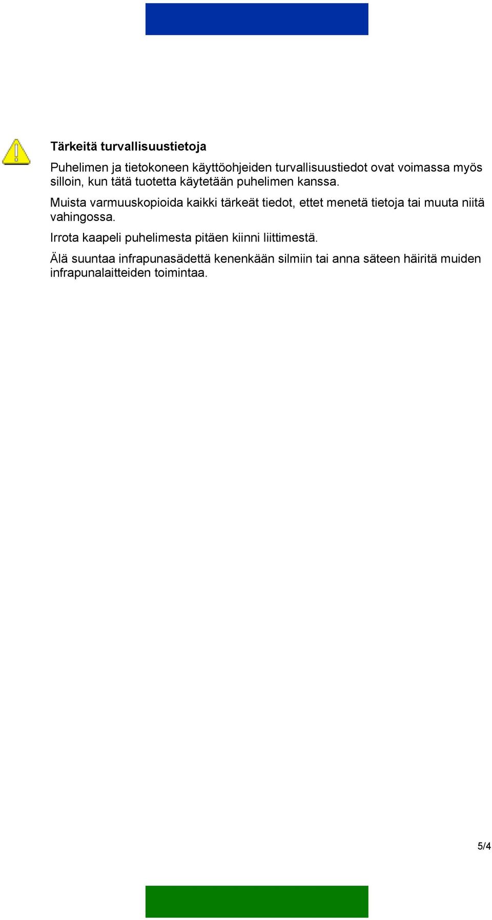 Muista varmuuskopioida kaikki tärkeät tiedot, ettet menetä tietoja tai muuta niitä vahingossa.