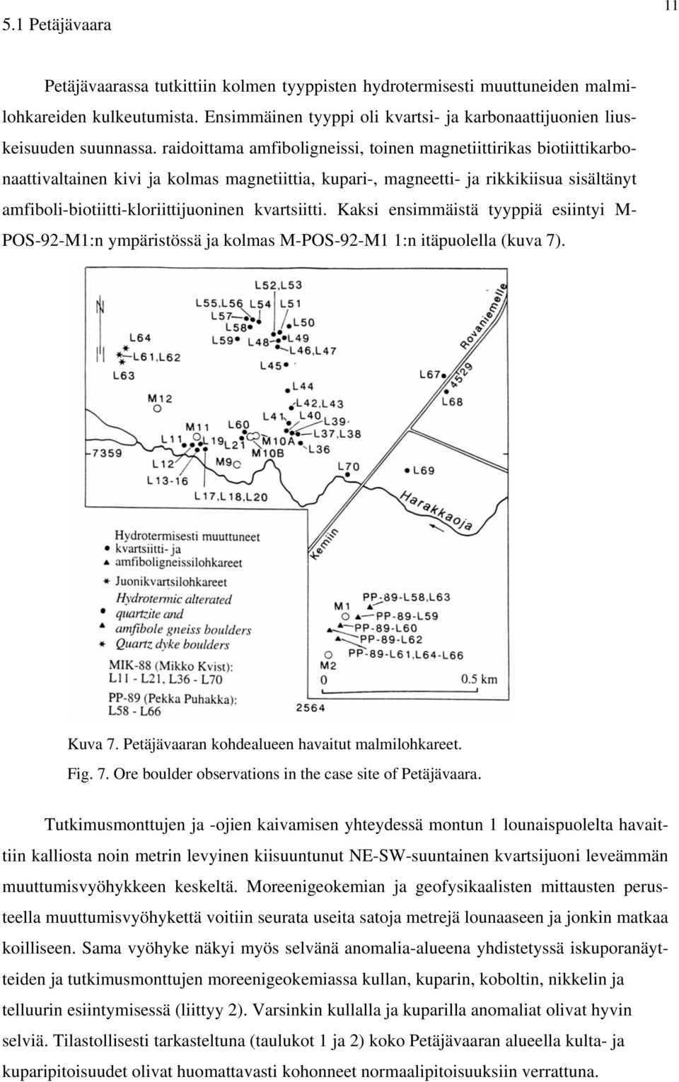 raidoittama amfiboligneissi, toinen magnetiittirikas biotiittikarbonaattivaltainen kivi ja kolmas magnetiittia, kupari-, magneetti- ja rikkikiisua sisältänyt amfiboli-biotiitti-kloriittijuoninen