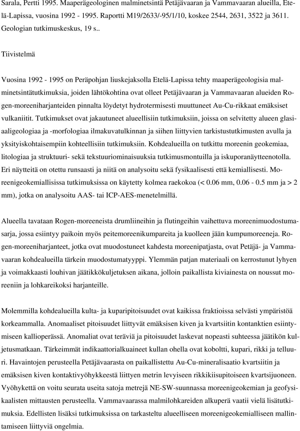 . Tiivistelmä Vuosina 1992-1995 on Peräpohjan liuskejaksolla Etelä-Lapissa tehty maaperägeologisia malminetsintätutkimuksia, joiden lähtökohtina ovat olleet Petäjävaaran ja Vammavaaran alueiden