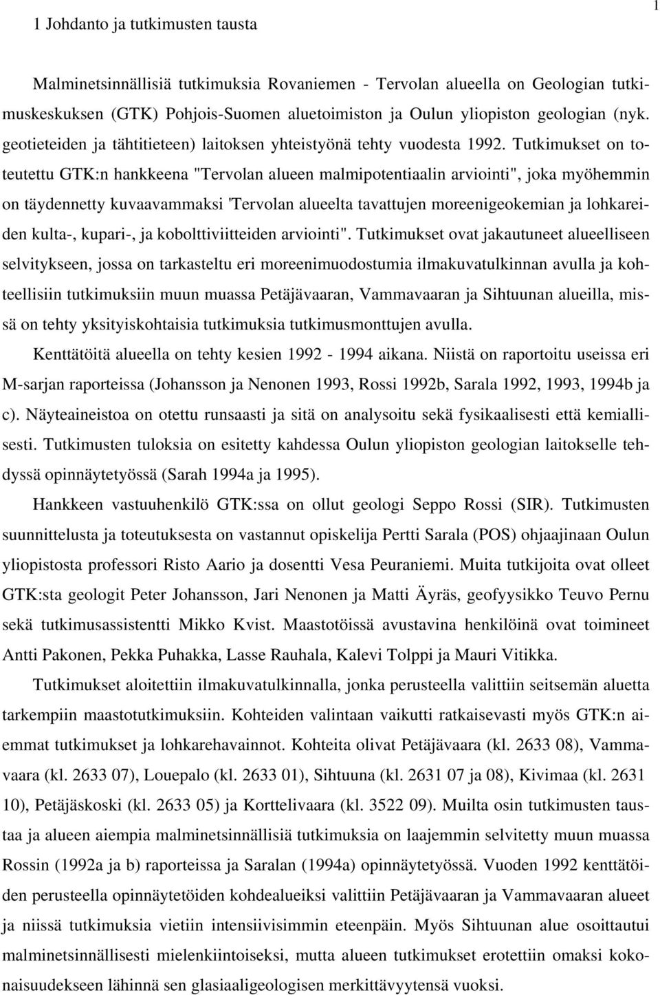 Tutkimukset on toteutettu GTK:n hankkeena "Tervolan alueen malmipotentiaalin arviointi", joka myöhemmin on täydennetty kuvaavammaksi 'Tervolan alueelta tavattujen moreenigeokemian ja lohkareiden