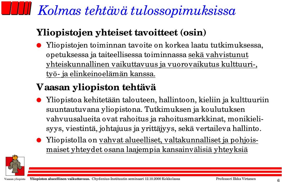 Vaasan yliopiston tehtävä Yliopistoa kehitetään talouteen, hallintoon, kieliin ja kulttuuriin suuntautuvana yliopistona.