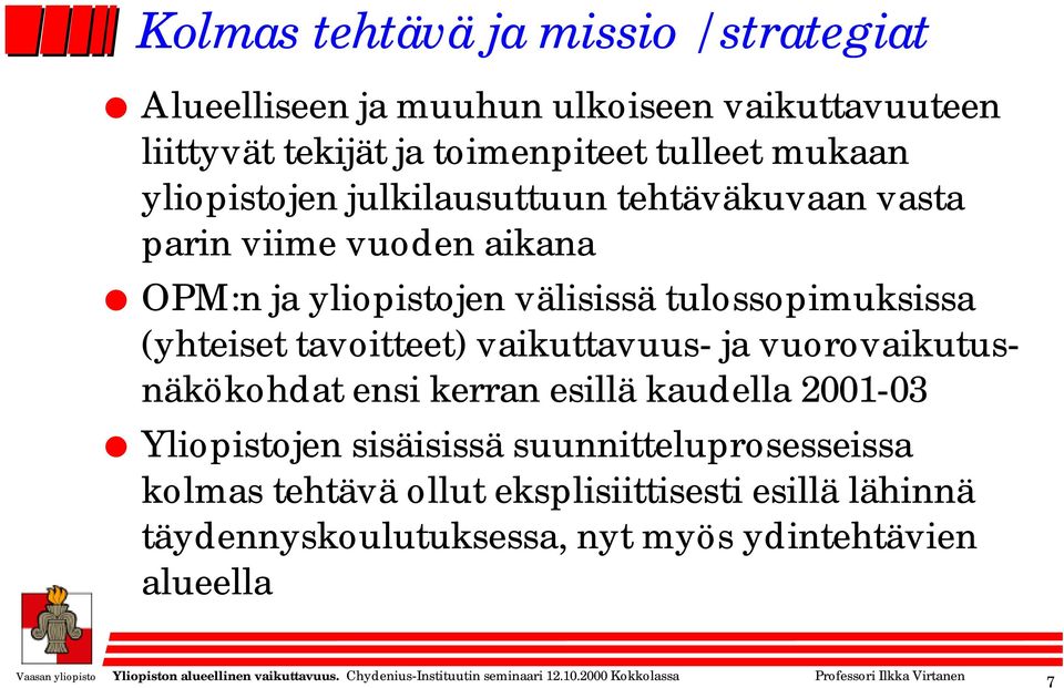 tulossopimuksissa (yhteiset tavoitteet) vaikuttavuus- ja vuorovaikutusnäkökohdat ensi kerran esillä kaudella 2001-03 Yliopistojen