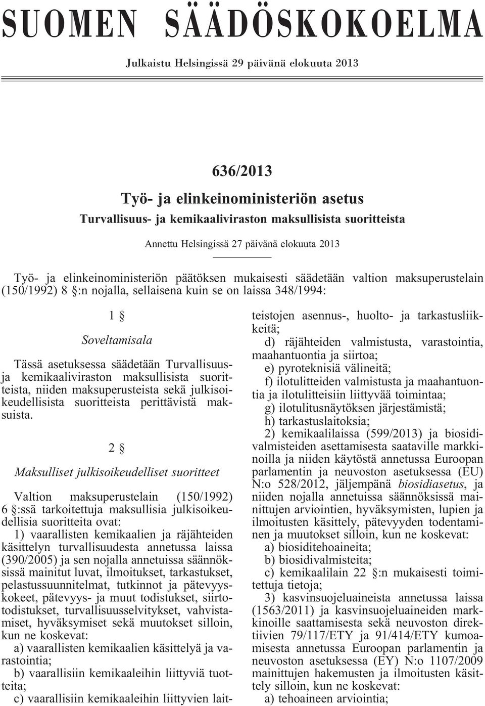 asetuksessa säädetään Turvallisuusja kemikaaliviraston maksullisista suoritteista, niiden maksuperusteista sekä julkisoikeudellisista suoritteista perittävistä maksuista.