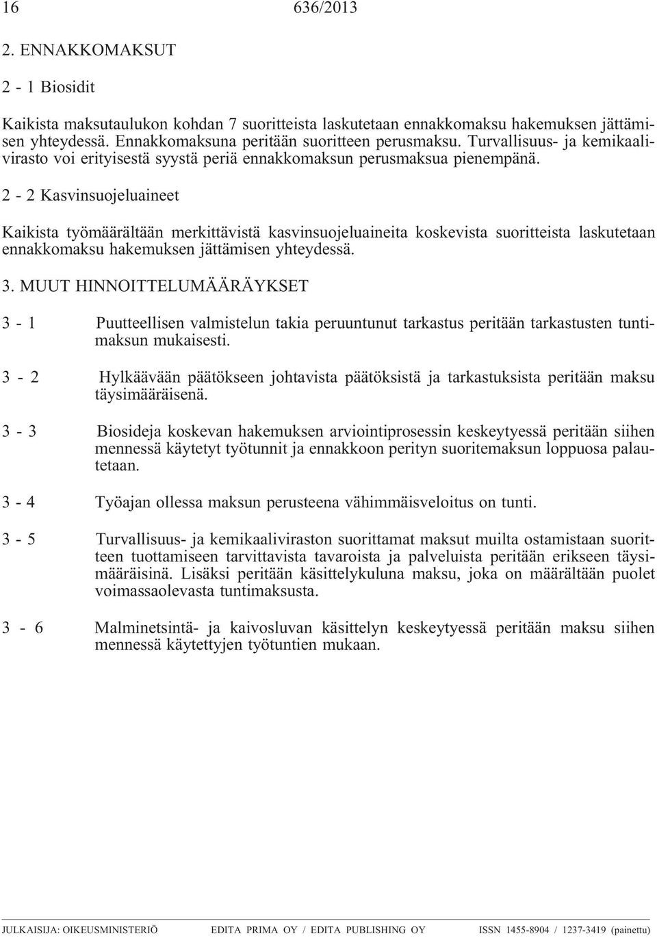 2-2 Kasvinsuojeluaineet Kaikista työmäärältään merkittävistä kasvinsuojeluaineita koskevista suoritteista laskutetaan ennakkomaksu hakemuksen jättämisen yhteydessä. 3.