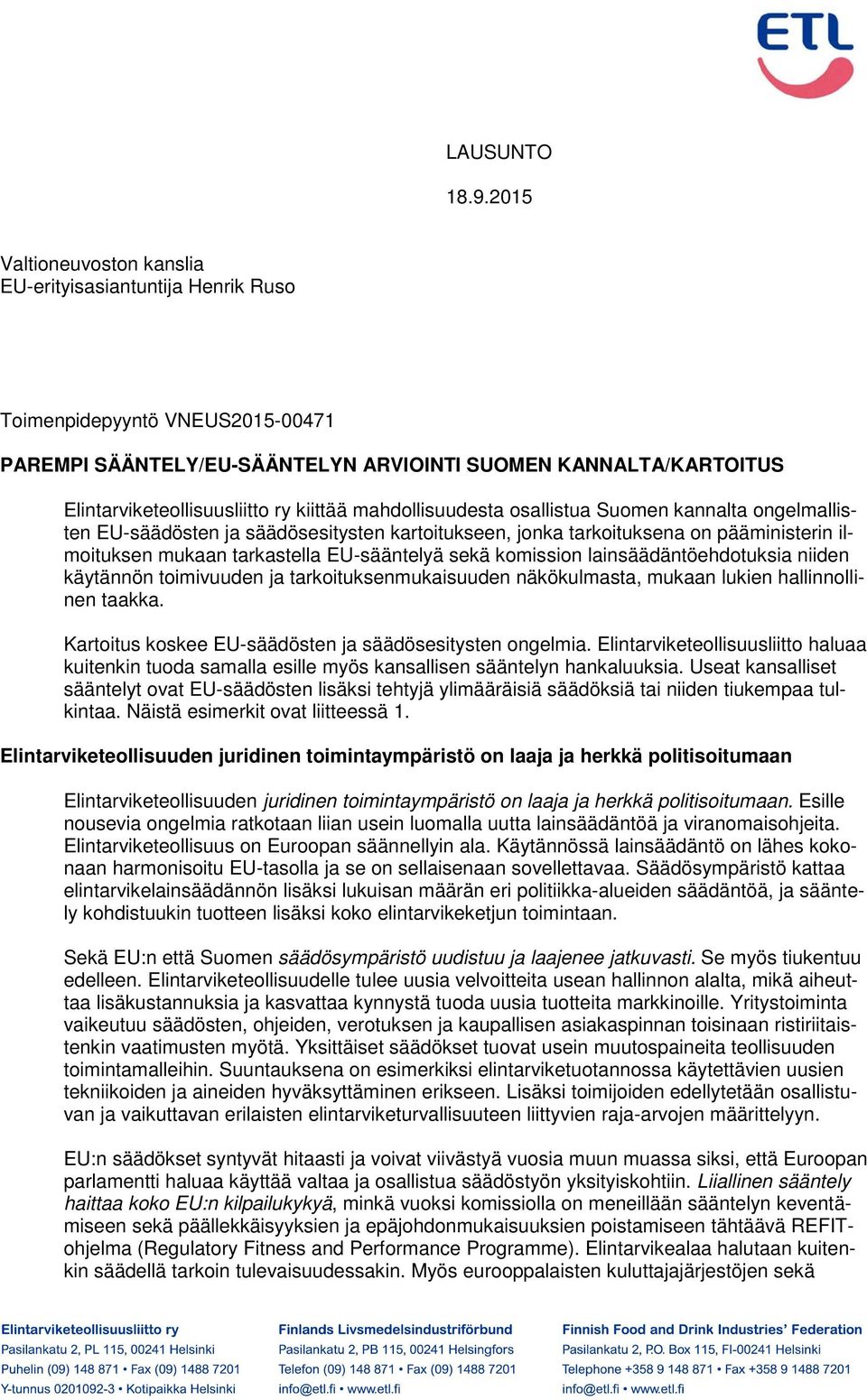 kiittää mahdollisuudesta osallistua Suomen kannalta ongelmallisten EU-säädösten ja säädösesitysten kartoitukseen, jonka tarkoituksena on pääministerin ilmoituksen mukaan tarkastella EU-sääntelyä sekä