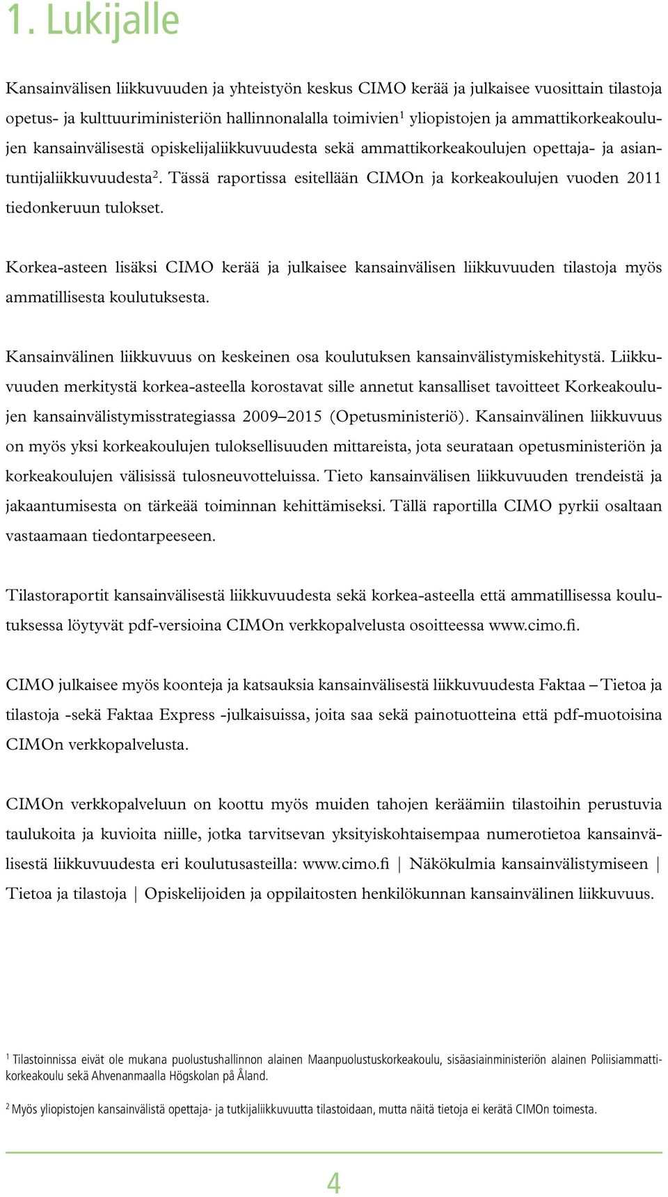 Tässä raportissa esitellään CIMOn ja korkeakoulujen vuoden 2011 tiedonkeruun tulokset.