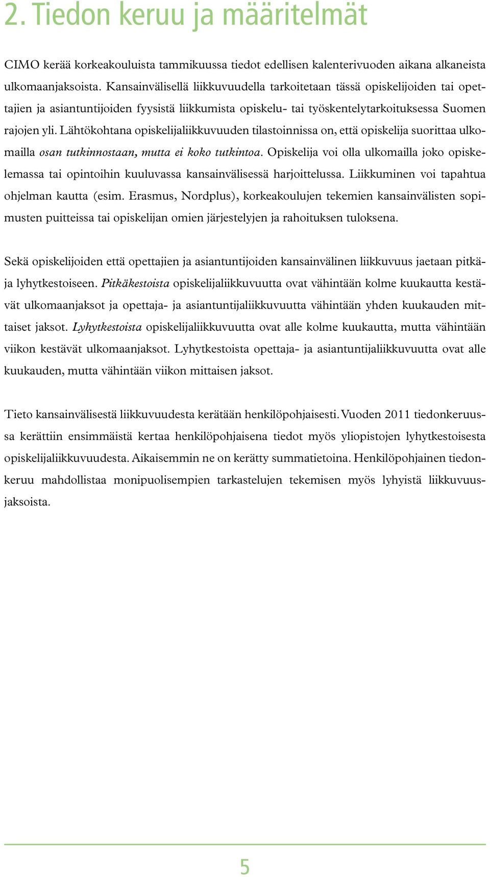 Lähtökohtana opiskelijaliikkuvuuden tilastoinnissa on, että opiskelija suorittaa ulkomailla osan tutkinnostaan, mutta ei koko tutkintoa.