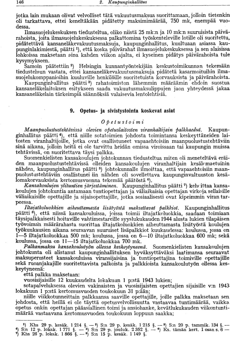 kansaneläkevakuutusmaksuja, kaupunginhallitus, kuultuaan asiassa kaupunginlakimiestä, päätti*), että koska päivärahat ilmasuojelukeskuksessa ja sen alaisissa lohkoissa maksetaan aina kahden viikon