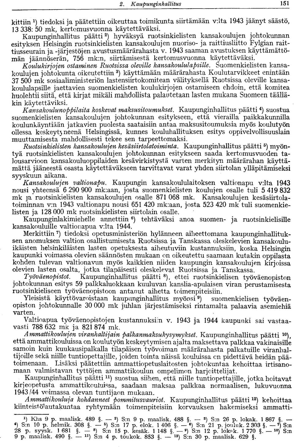 avustusmäärärahasta v. 1943 saaman avustuksen käyttämättömän jäännöserän, 756 mk:n, siirtämisestä kertomusvuonna käytettäväksi. Koulukirjojen ostaminen Ruotsissa oleville kansakoulutapsille.