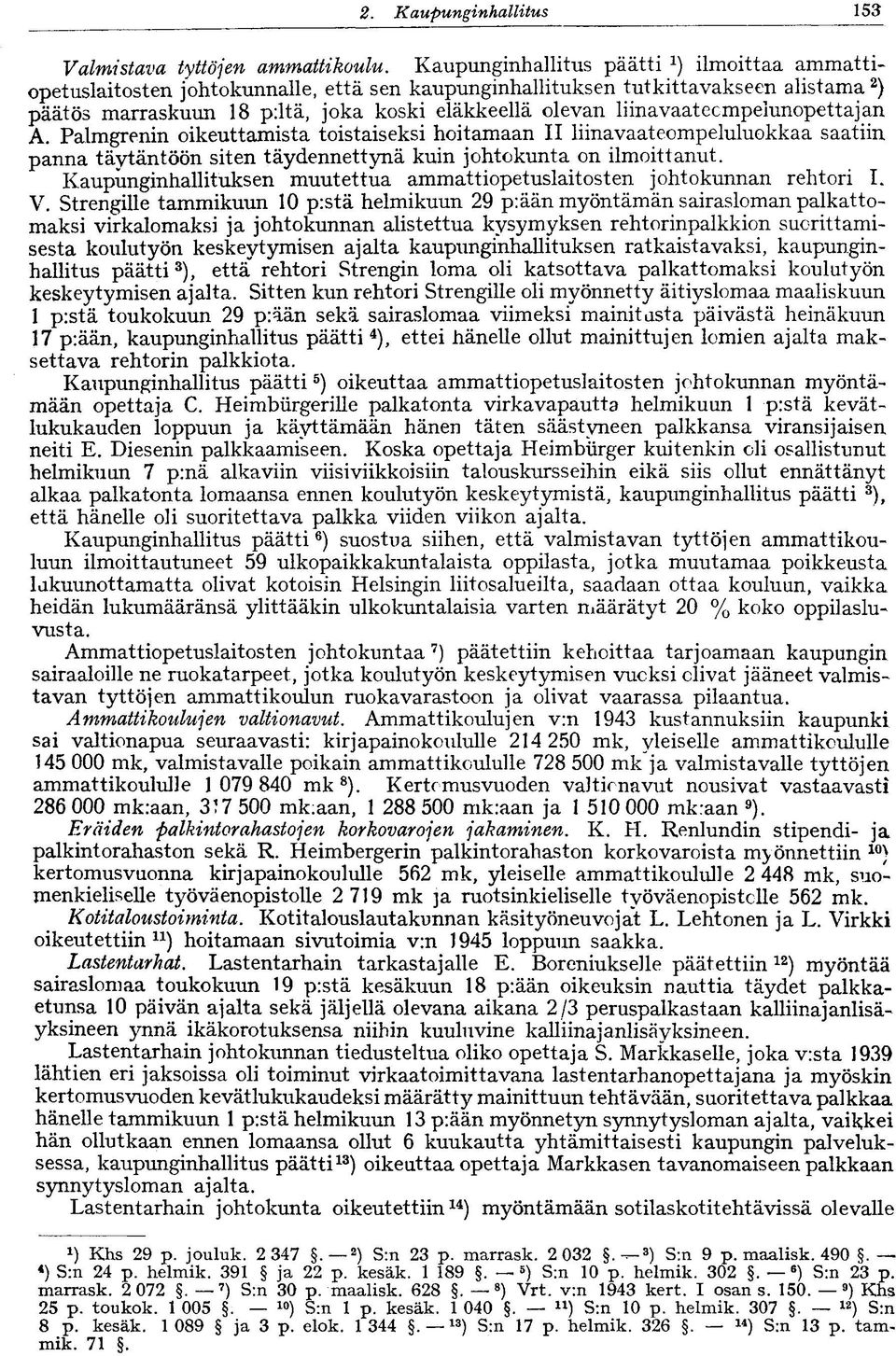 liinavaatecmpeiunopettajan A. Palmgrenin oikeuttamista toistaiseksi hoitamaan II liinavaateompeluluokkaa saatiin panna täytäntöön siten täydennettynä kuin johtokunta on ilmoittanut.