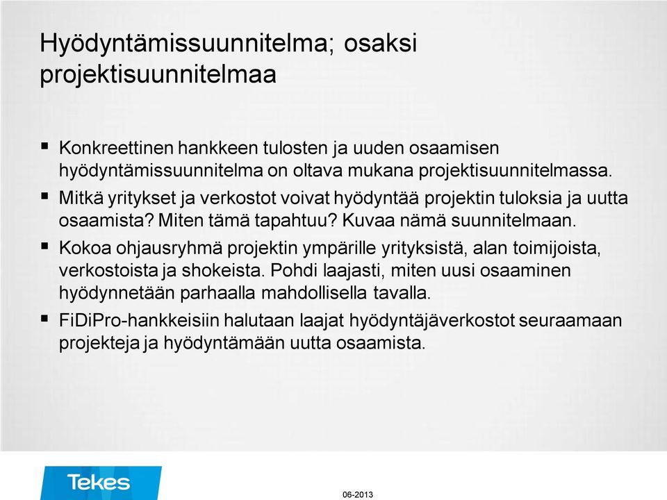 Kuvaa nämä suunnitelmaan. Kokoa ohjausryhmä projektin ympärille yrityksistä, alan toimijoista, verkostoista ja shokeista.