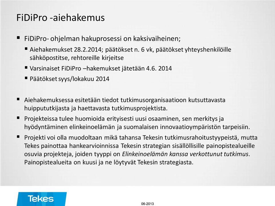 Projekteissa tulee huomioida erityisesti uusi osaaminen, sen merkitys ja hyödyntäminen elinkeinoelämän ja suomalaisen innovaatioympäristön tarpeisiin.