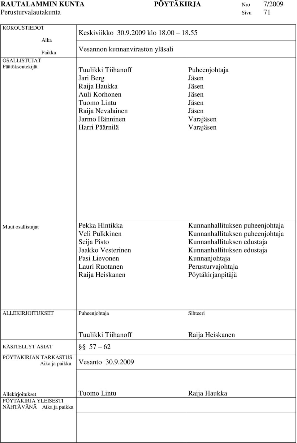 osallistujat Pekka Hintikka Veli Pulkkinen Seija Pisto Jaakko Vesterinen Pasi Lievonen Lauri Ruotanen Raija Heiskanen Kunnanhallituksen puheenjohtaja Kunnanhallituksen puheenjohtaja Kunnanhallituksen