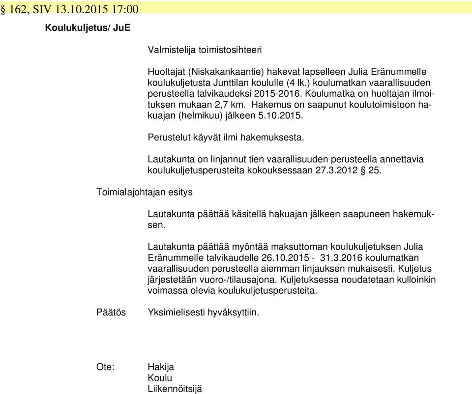 Lautakunta on linjannut tien vaarallisuuden perusteella annettavia koulukuljetusperusteita kokouksessaan 27.3.2012 25. Lautakunta päättää käsitellä hakuajan jälkeen saapuneen hakemuksen.