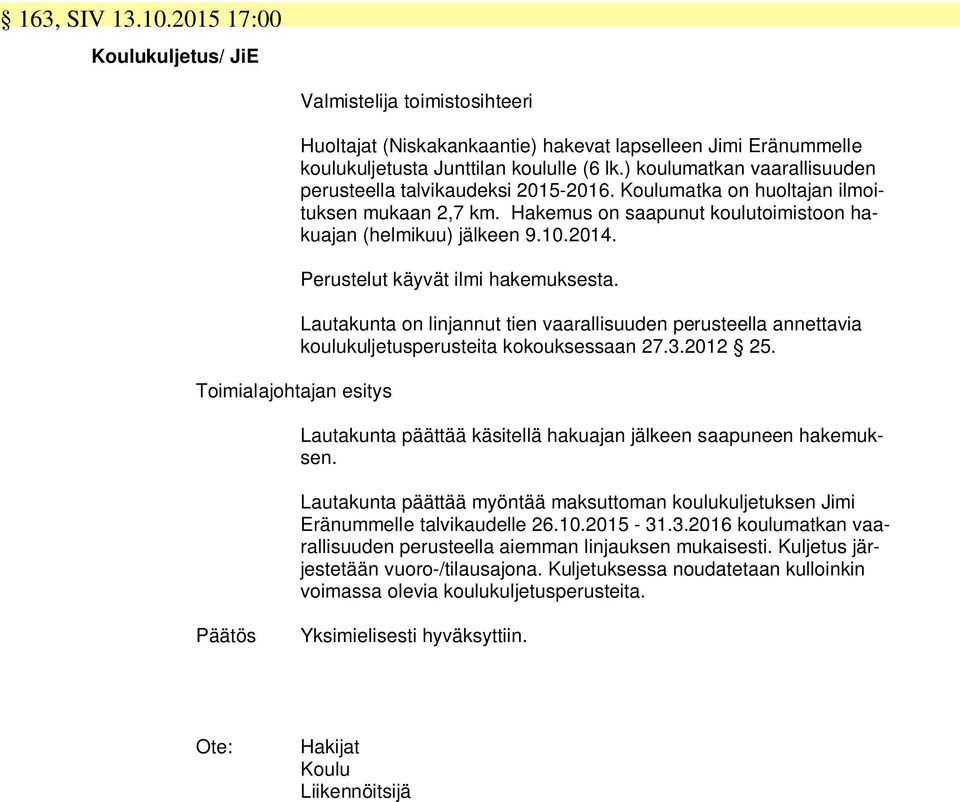 Perustelut käyvät ilmi hakemuksesta. Lautakunta on linjannut tien vaarallisuuden perusteella annettavia koulukuljetusperusteita kokouksessaan 27.3.2012 25.