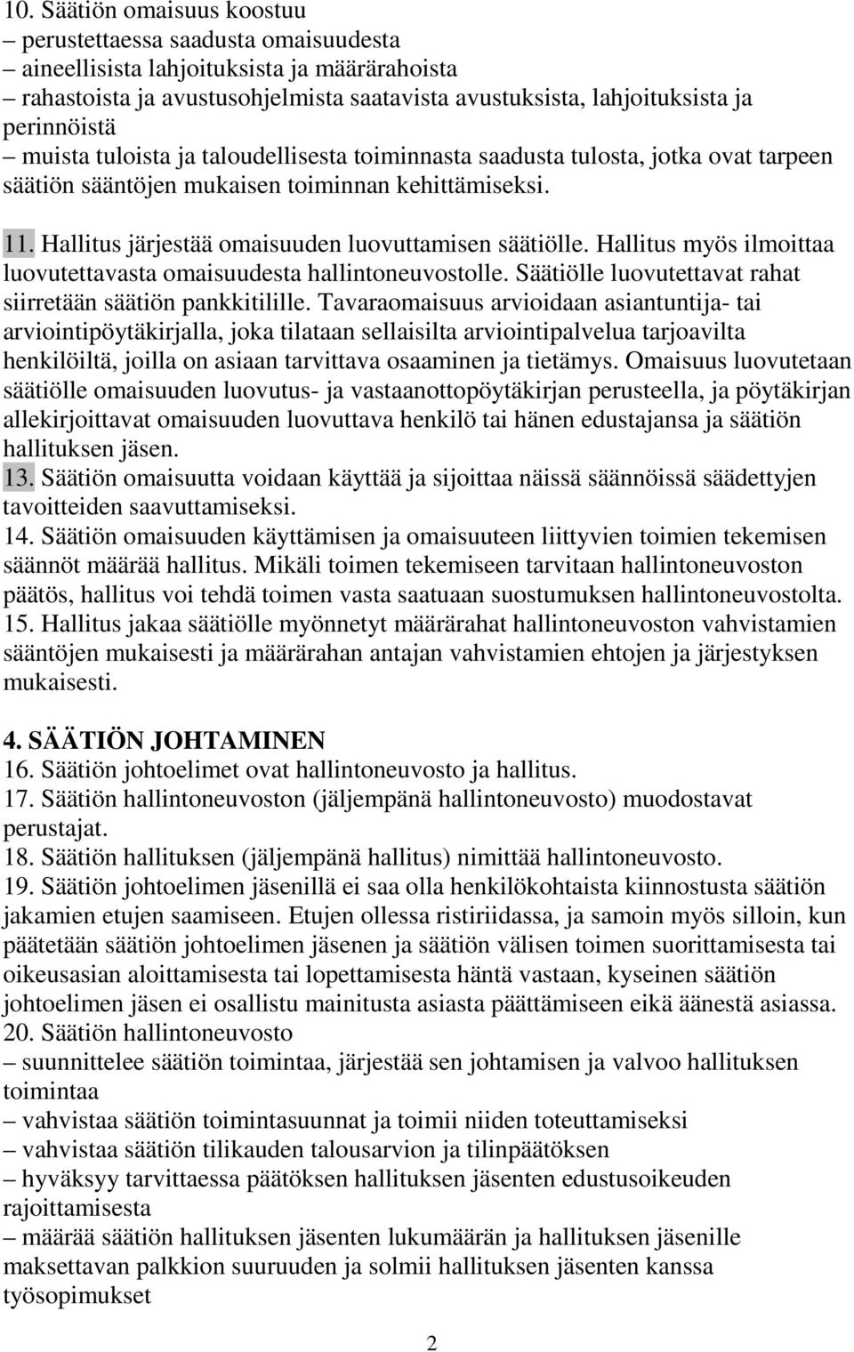 Hallitus myös ilmoittaa luovutettavasta omaisuudesta hallintoneuvostolle. Säätiölle luovutettavat rahat siirretään säätiön pankkitilille.