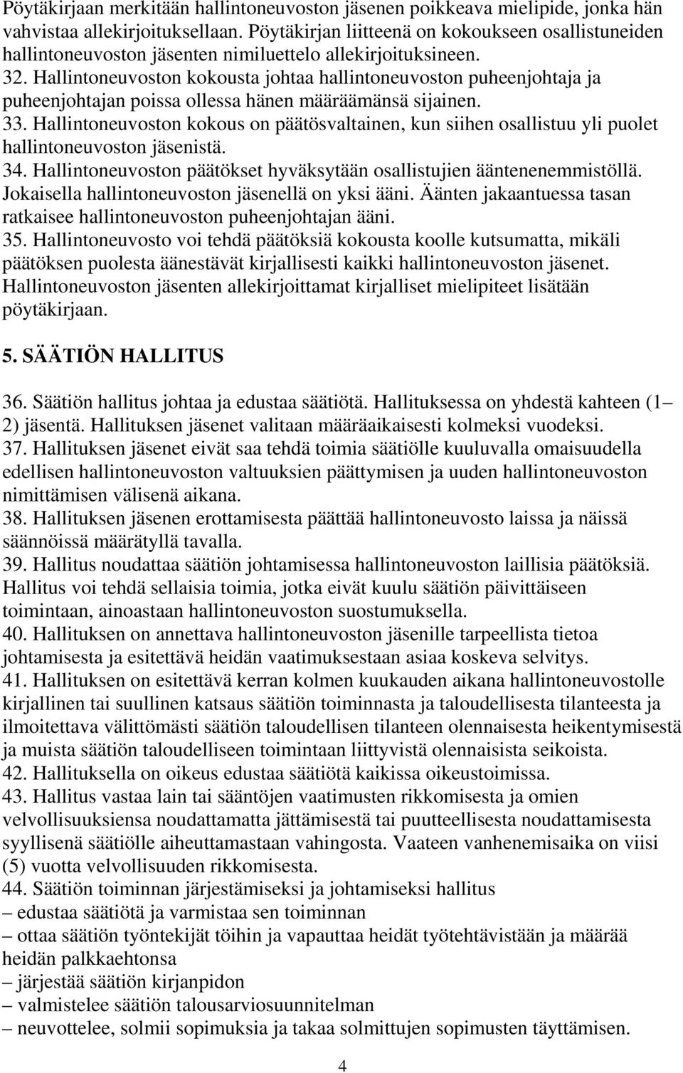 Hallintoneuvoston kokousta johtaa hallintoneuvoston puheenjohtaja ja puheenjohtajan poissa ollessa hänen määräämänsä sijainen. 33.