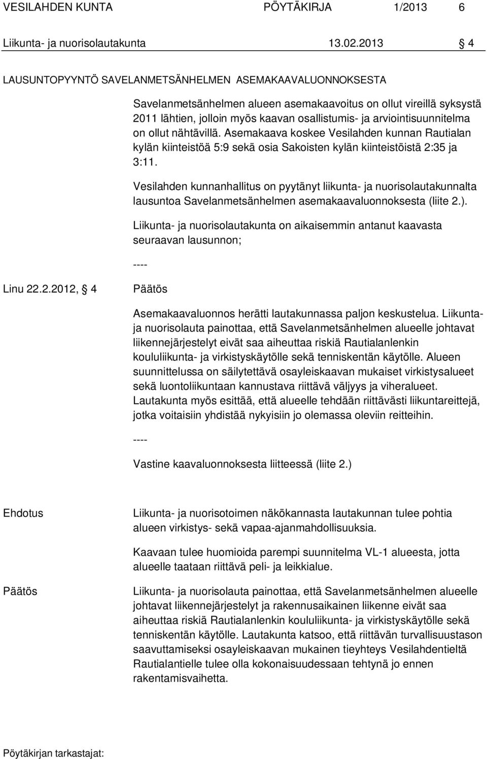 arviointisuunnitelma on ollut nähtävillä. Asemakaava koskee Vesilahden kunnan Rautialan kylän kiinteistöä 5:9 sekä osia Sakoisten kylän kiinteistöistä 2:35 ja 3:11.