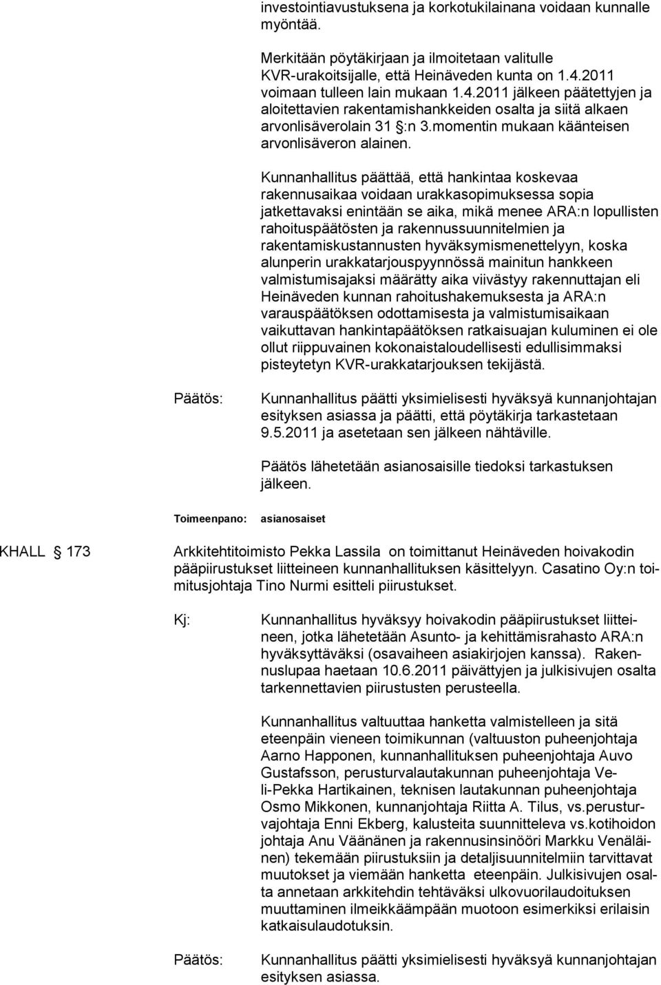 Kunnanhallitus päättää, että hankintaa koskevaa rakennusaikaa voidaan urakkasopimuksessa sopia jatkettavaksi enintään se aika, mikä menee ARA:n lopullisten rahoituspäätösten ja rakennussuunnitelmien