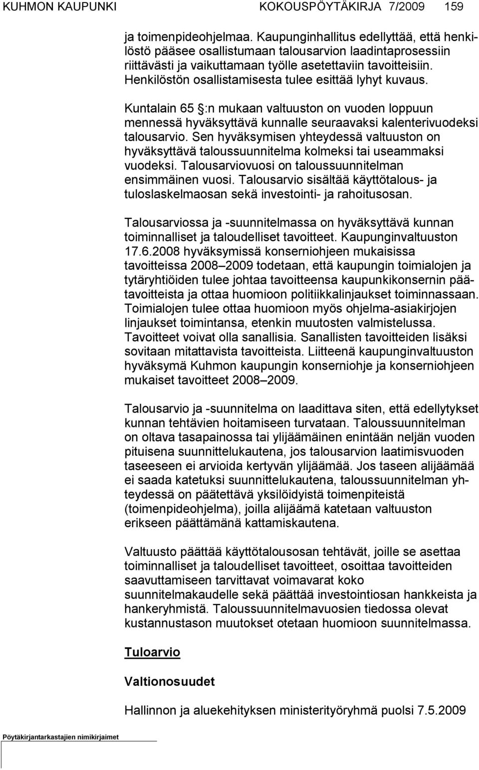 Henkilöstön osallistamisesta tulee esit tää lyhyt kuvaus. Kuntalain 65 :n mukaan valtuuston on vuoden loppuun mennessä hy väk syt tävä kunnalle seuraavaksi kalenterivuodeksi talousarvio.