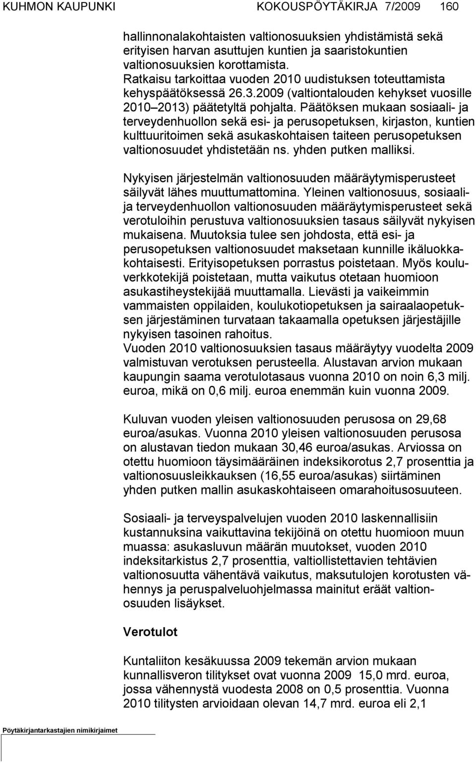 Päätöksen mukaan sosiaali- ja terveydenhuollon sekä esi- ja perus ope tuk sen, kirjaston, kuntien kulttuuritoimen sekä asukaskohtaisen taiteen pe rus ope tuksen valtionosuudet yhdistetään ns.