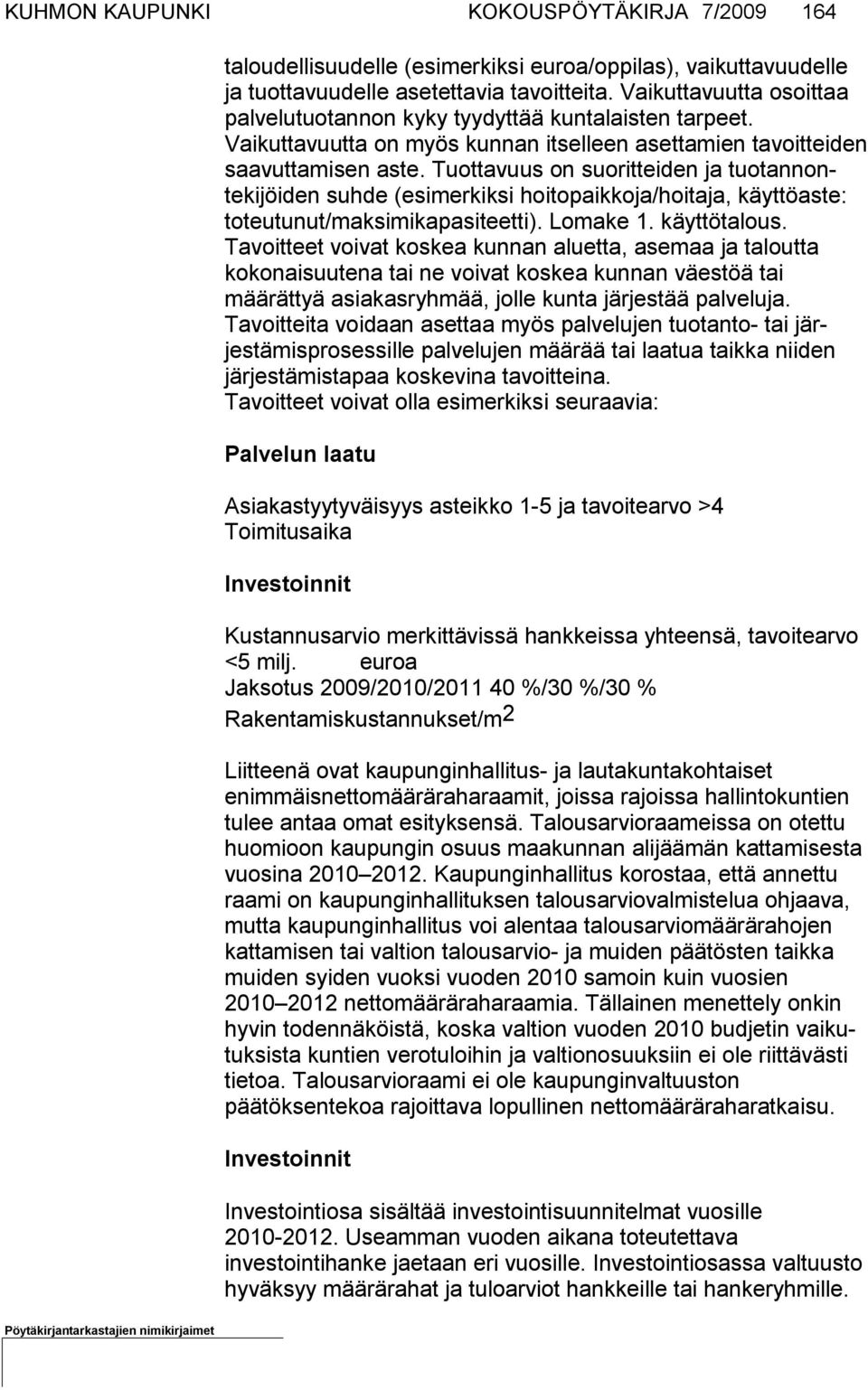 Tuottavuus on suoritteiden ja tuo tannontekijöiden suhde (esi merkiksi hoitopaikkoja/hoitaja, käyttöaste: toteutu nut/maksi mi kapa si teetti). Lomake 1. käyttötalous.