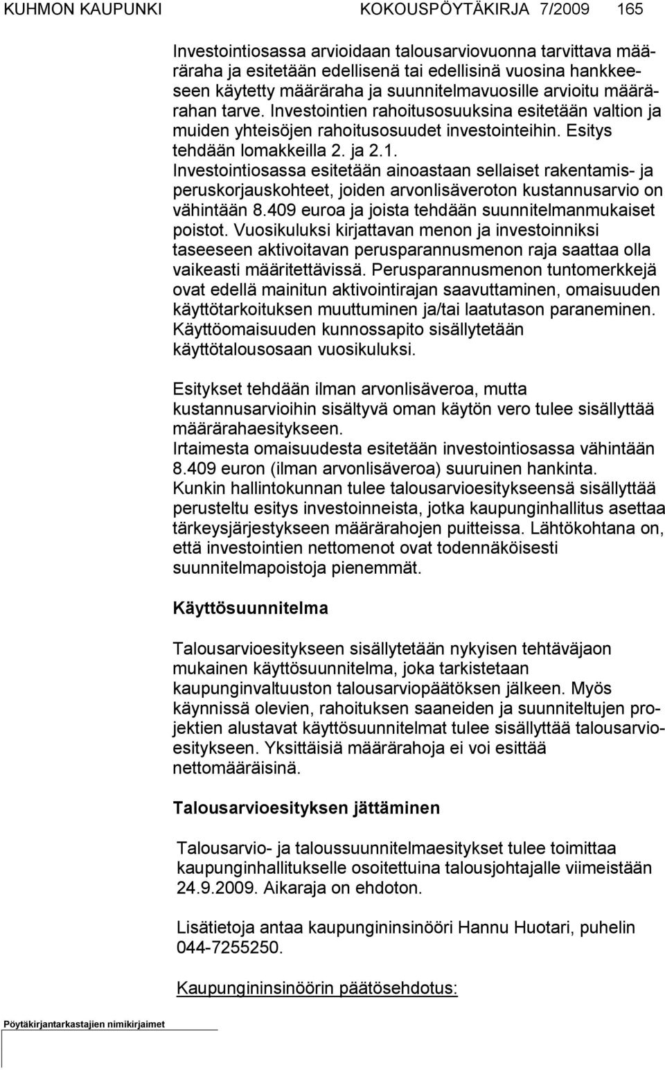 Investointiosassa esitetään ainoastaan sellaiset rakentamis- ja peruskor jaus koh teet, joiden arvonlisäveroton kustannusarvio on vähintään 8.409 euroa ja jois ta tehdään suunnitelmanmukaiset poistot.