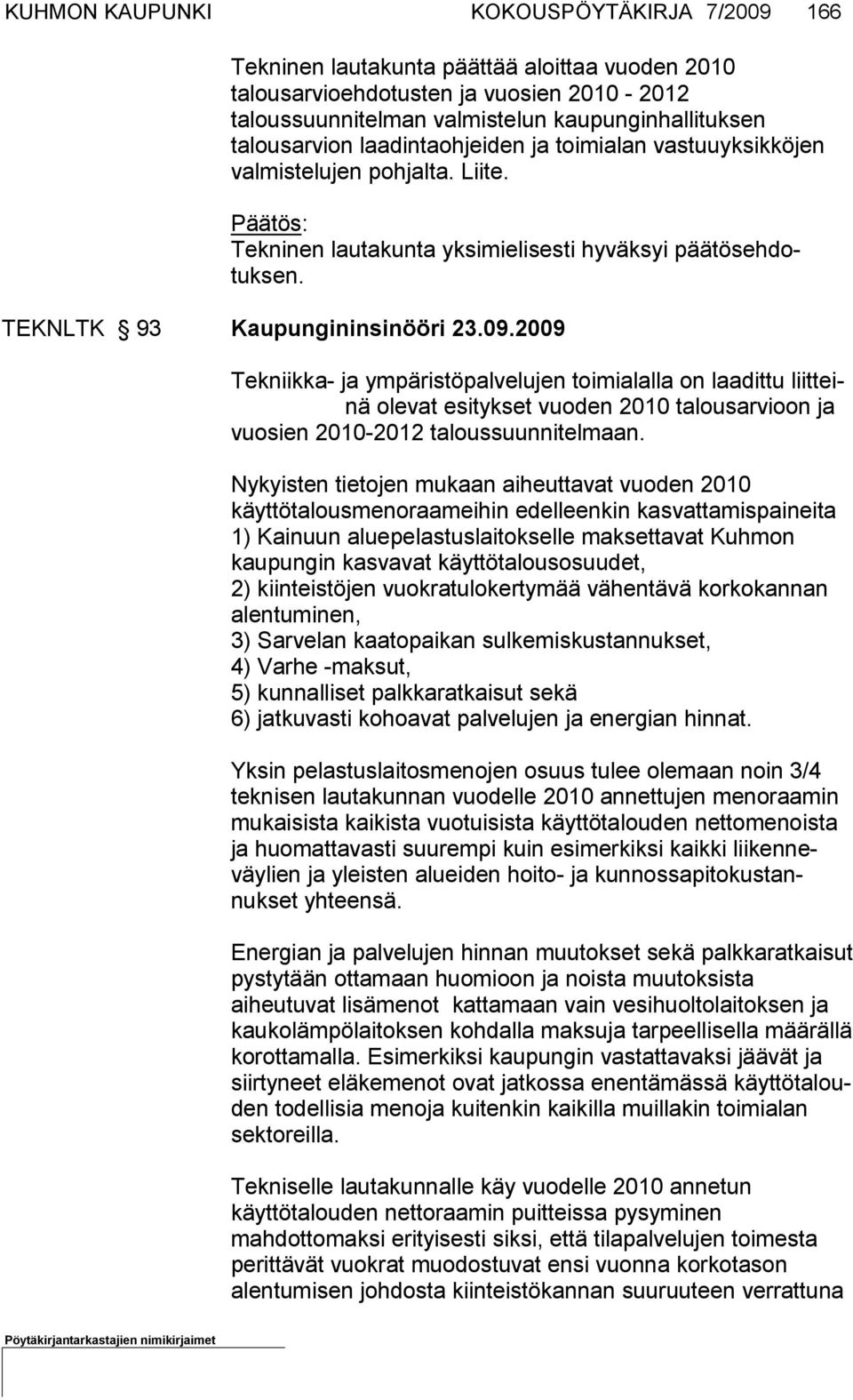 2009 Tekniikka- ja ympäristöpalvelujen toimialalla on laadittu liitteinä olevat esitykset vuoden 2010 talousarvioon ja vuosien 2010-2012 ta loussuunnitelmaan.