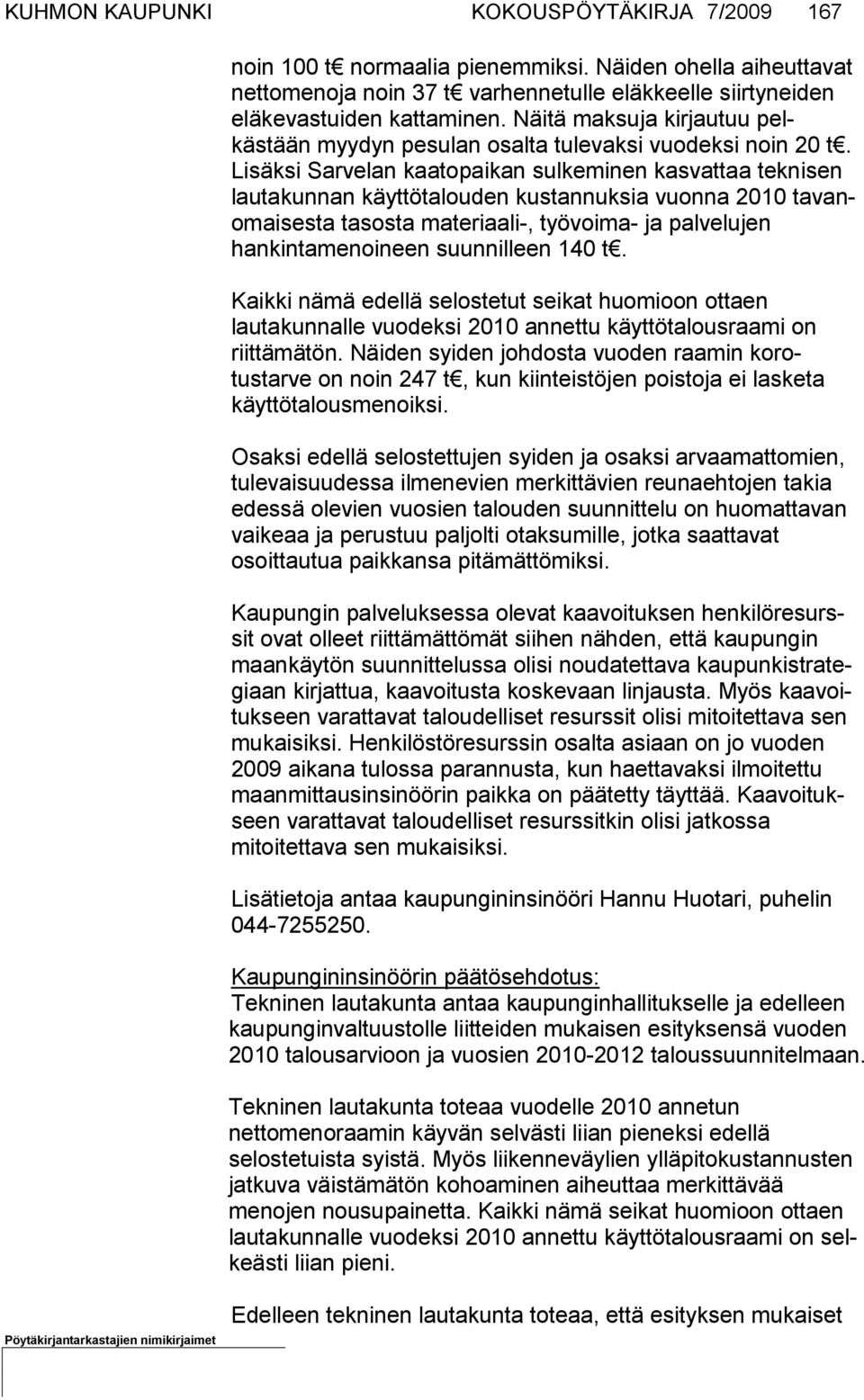 Näitä maksuja kir jautuu pelkästään myydyn pesu lan osal ta tulevaksi vuo deksi noin 20 t.