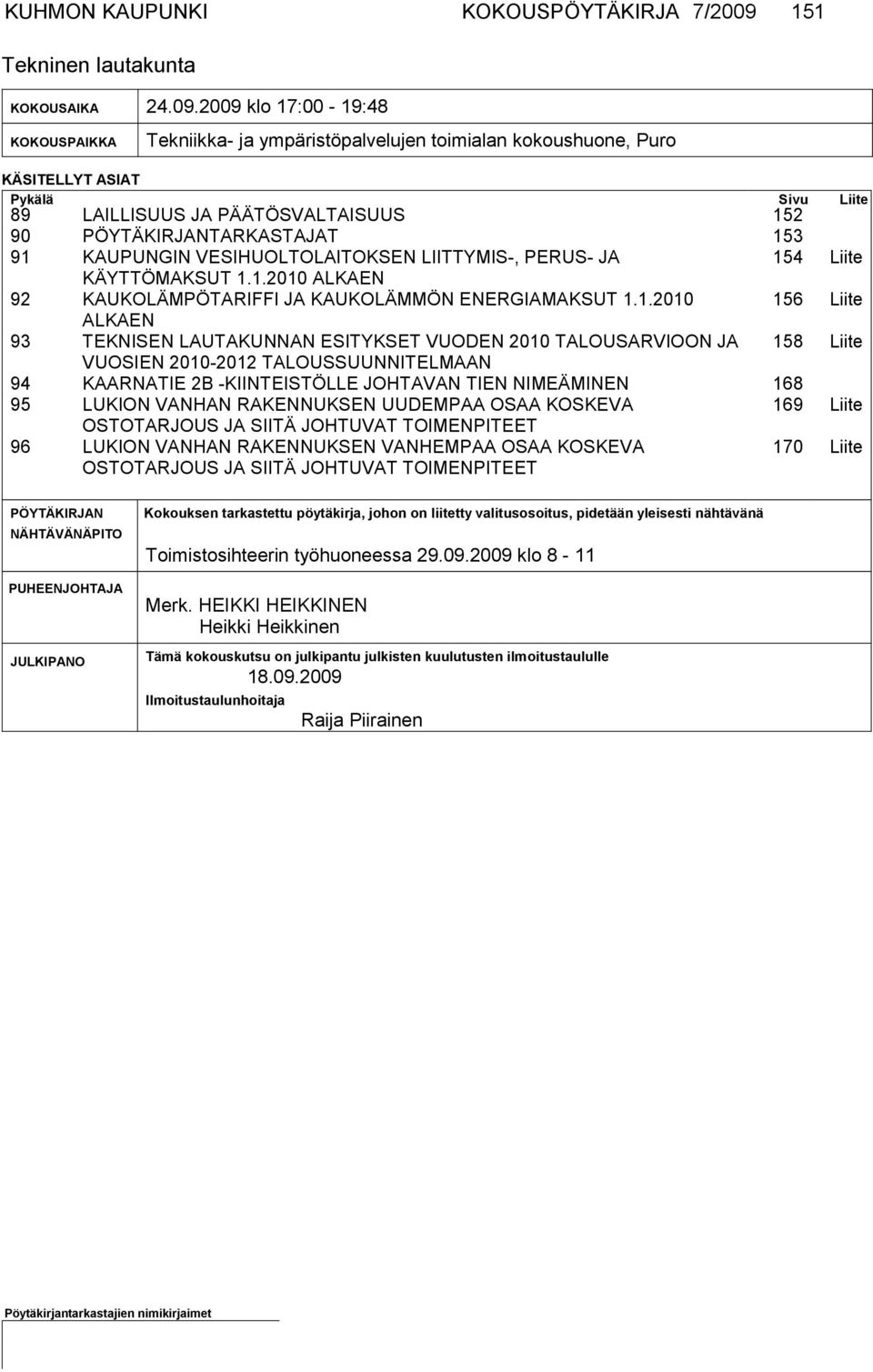 2009 klo 17:00-19:48 KOKOUS PAIK KA Tekniikka- ja ympäristöpalvelujen toimialan kokoushuone, Puro KÄSITELLYT ASIAT Pykälä Sivu Lii te 89 LAILLISUUS JA PÄÄTÖSVALTAISUUS 152 90 PÖYTÄKIRJANTARKASTAJAT