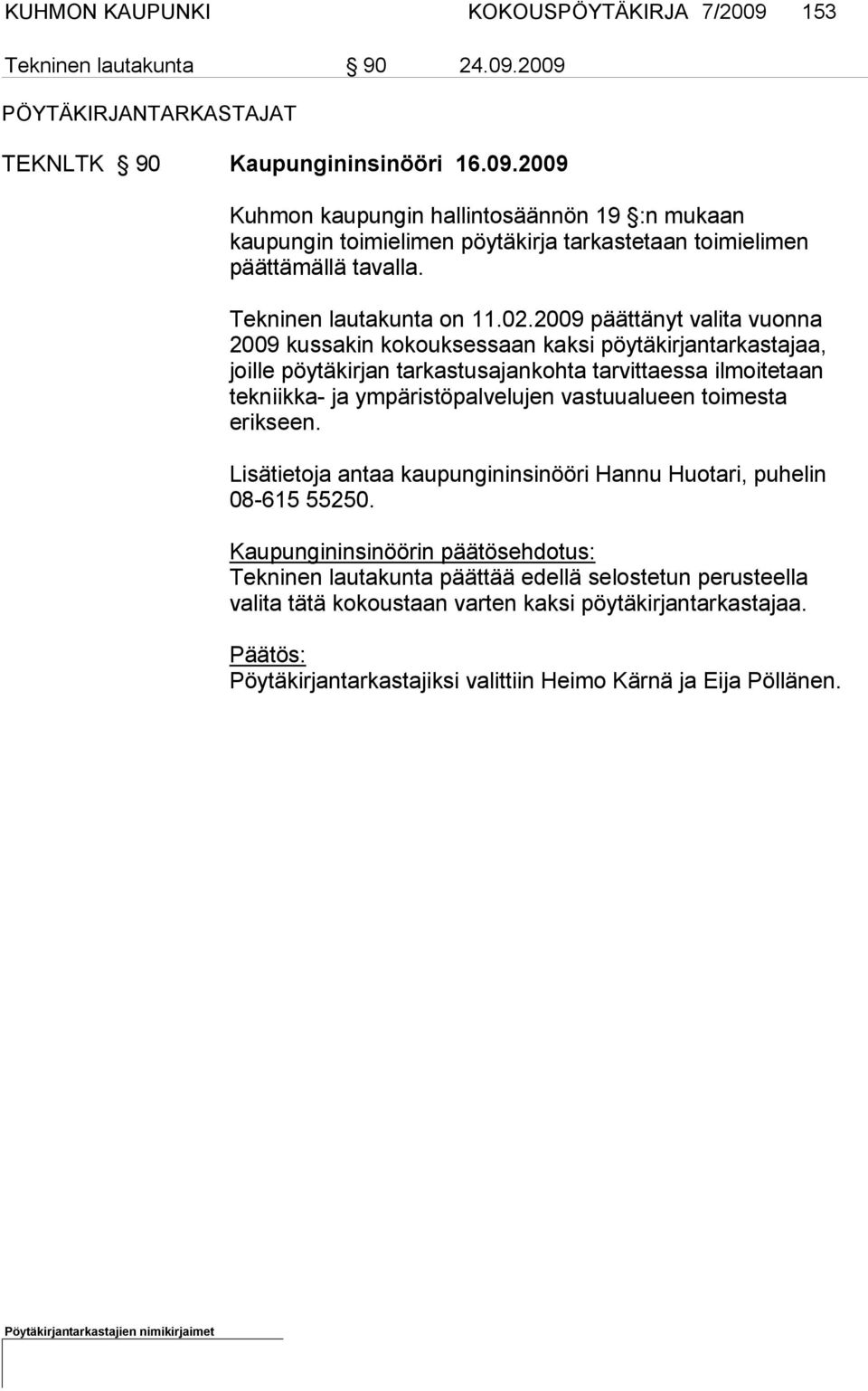 2009 päättänyt valita vuonna 2009 kussakin kokouksessaan kaksi pöytäkirjantarkastajaa, joille pöytäkirjan tarkastusajankohta tarvittaessa ilmoitetaan tekniikka- ja ympäristöpal velujen vastuualueen