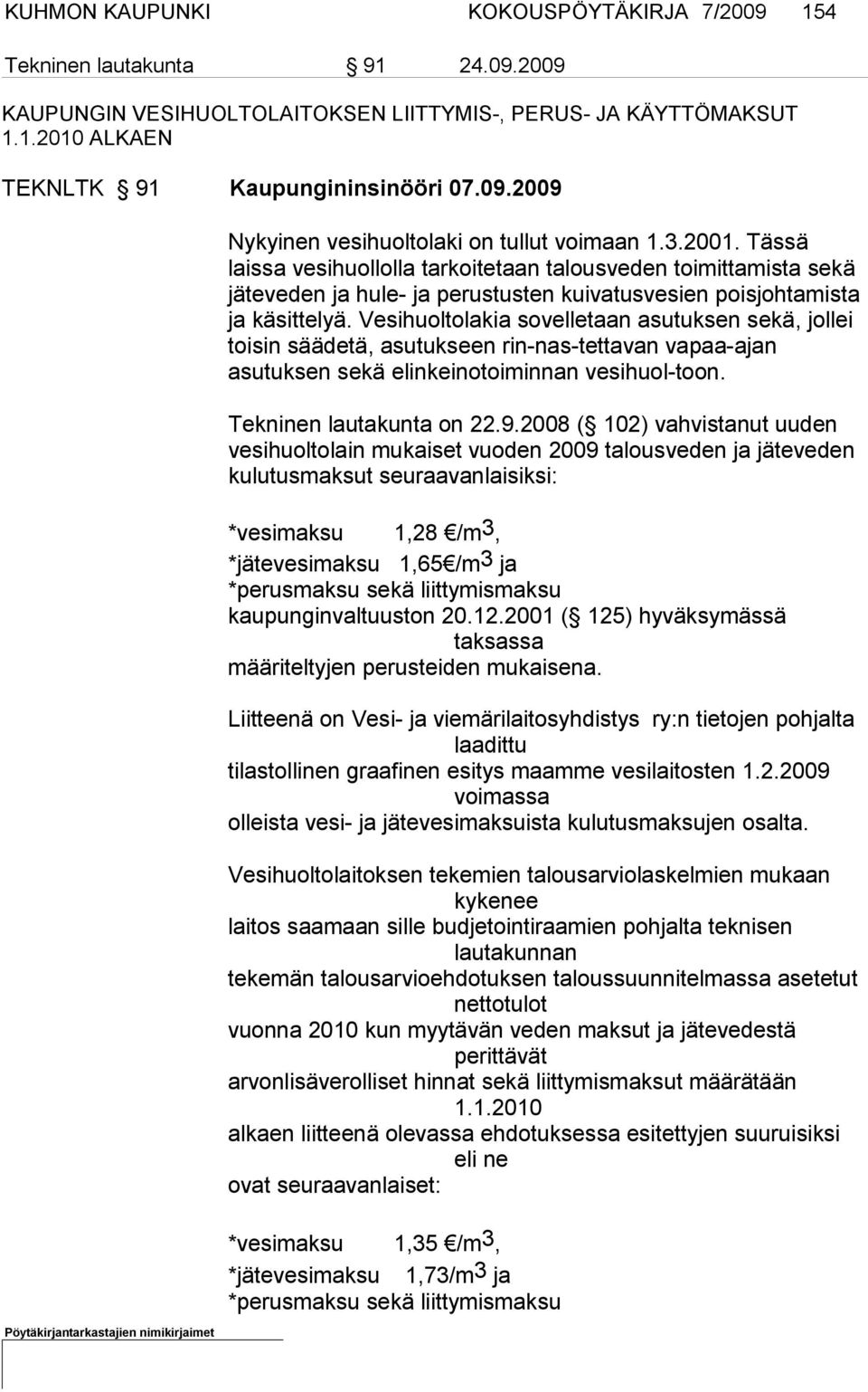 Vesihuolto la kia sovelletaan asutuksen sekä, jollei toisin säädetä, asutukseen rin-nas-tettavan vapaa-ajan asutuksen sekä elinkeinotoiminnan vesi huol-toon. Tekninen lautakunta on 22.9.