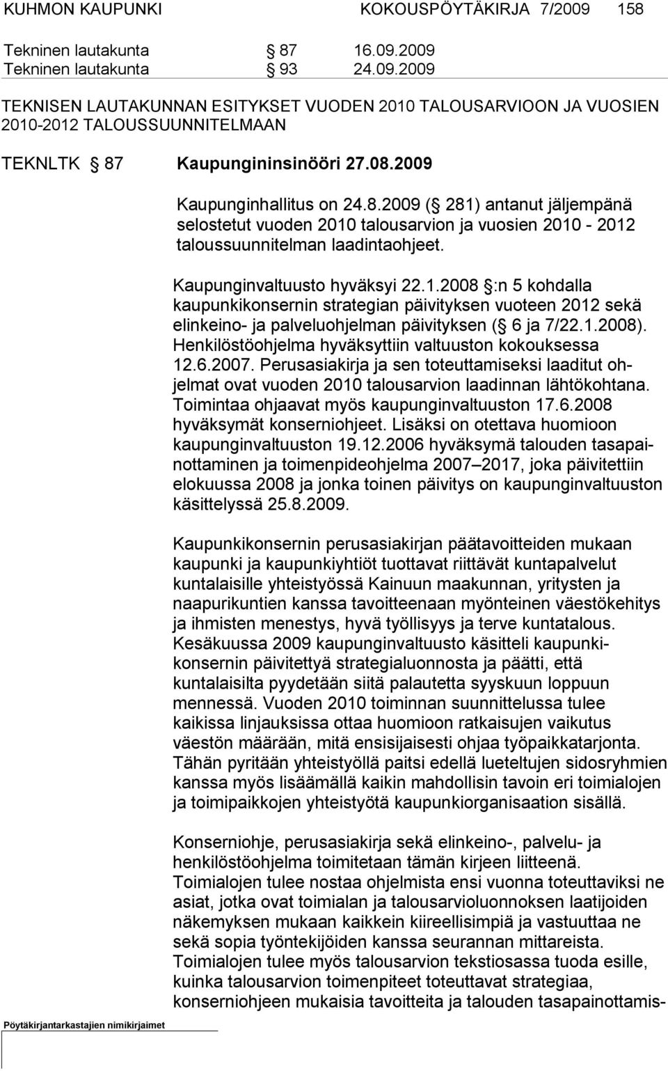 1.2008). Henki löstöohjelma hyväksyttiin valtuuston ko kouksessa 12.6.2007. Pe rus asiakirja ja sen toteuttamiseksi laaditut ohjelmat ovat vuoden 2010 talous arvion laa dinnan lähtökohta na.