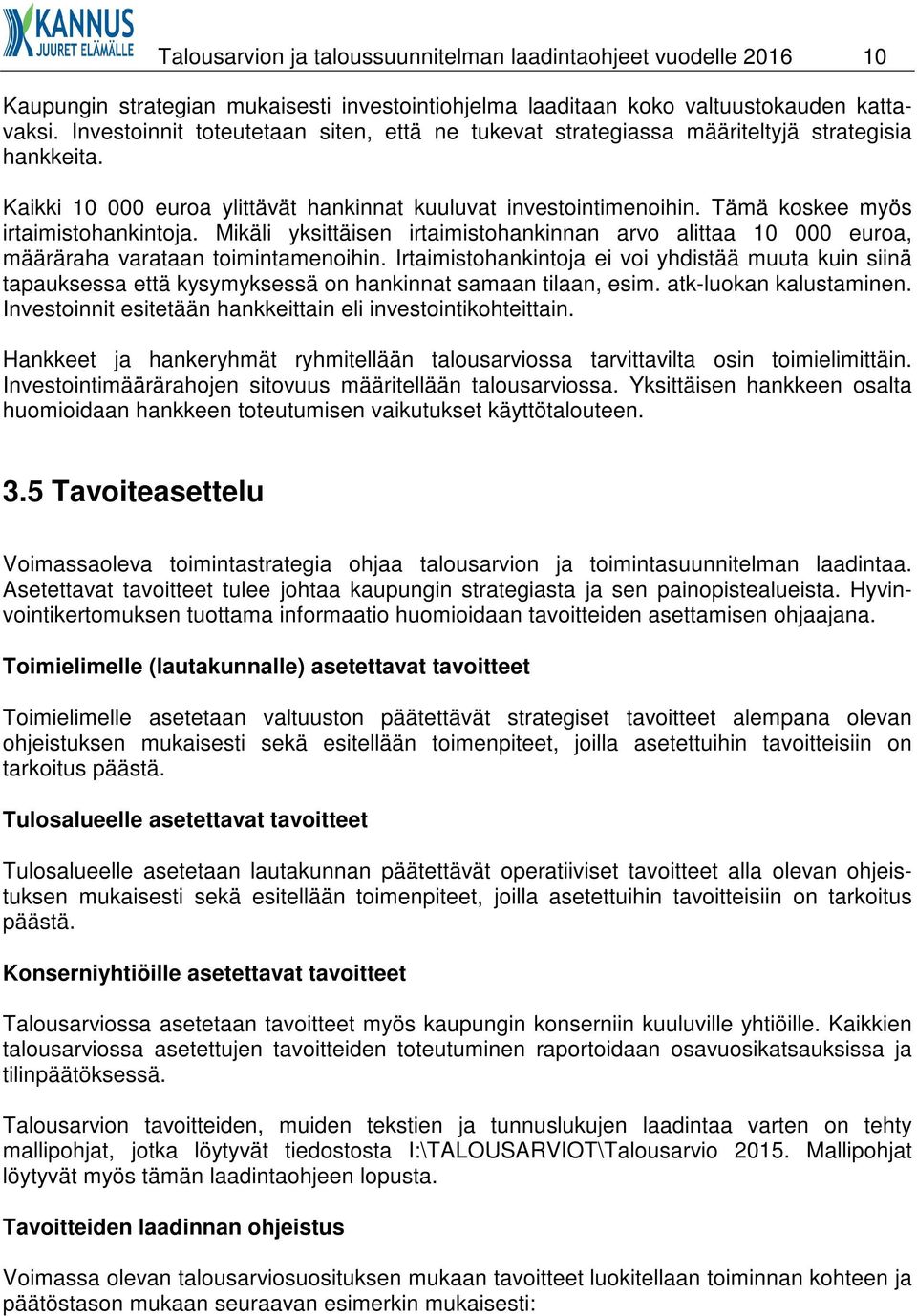Tämä koskee myös irtaimistohankintoja. Mikäli yksittäisen irtaimistohankinnan arvo alittaa 10 000 euroa, määräraha varataan toimintamenoihin.