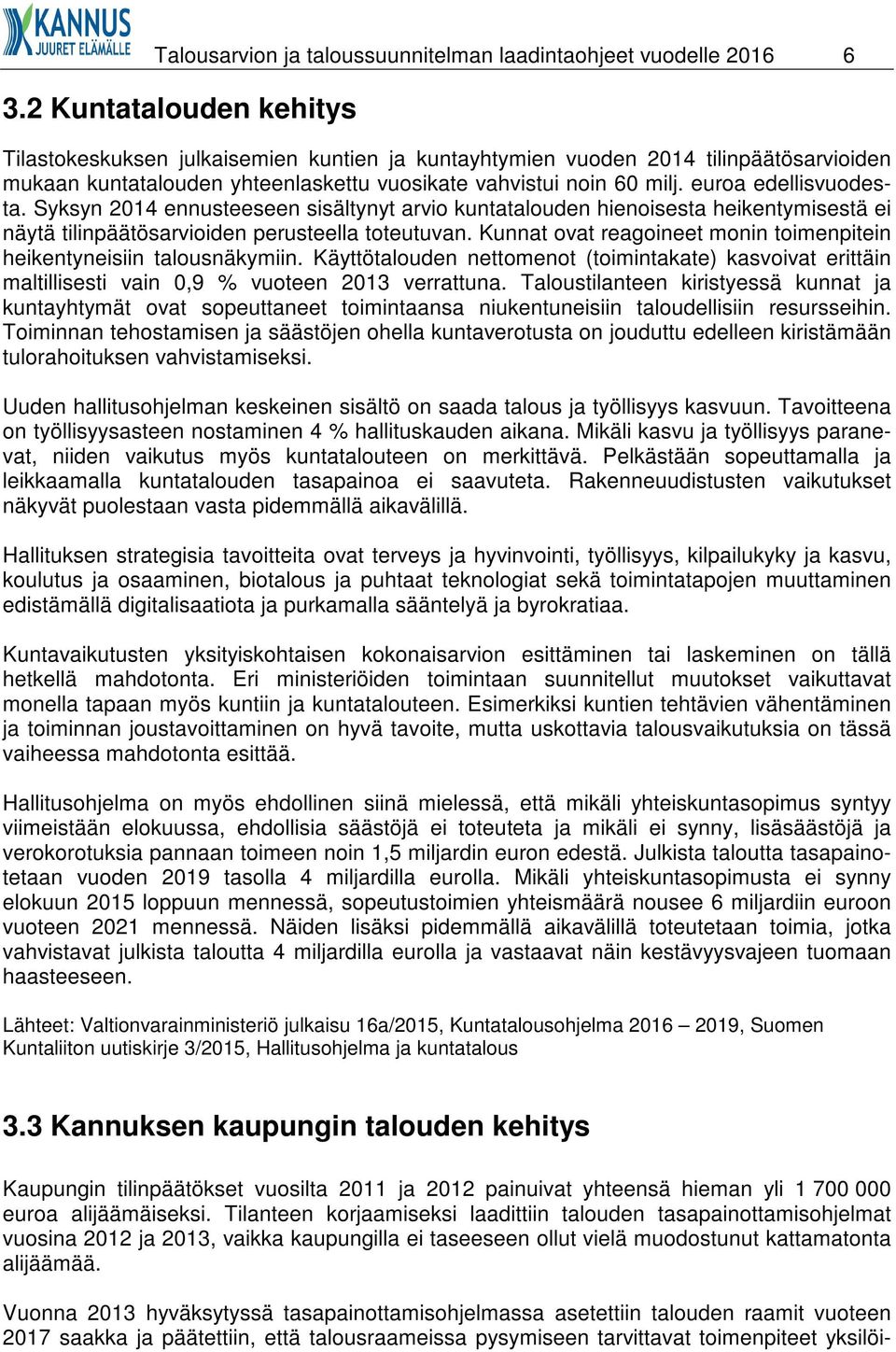 euroa edellisvuodesta. Syksyn 2014 ennusteeseen sisältynyt arvio kuntatalouden hienoisesta heikentymisestä ei näytä tilinpäätösarvioiden perusteella toteutuvan.