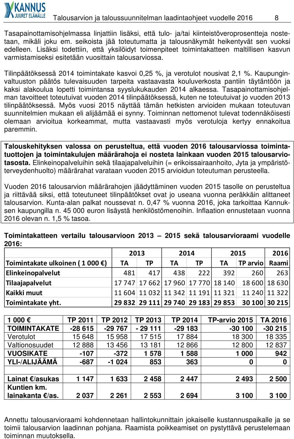 Lisäksi todettiin, että yksilöidyt toimenpiteet toimintakatteen maltillisen kasvun varmistamiseksi esitetään vuosittain talousarviossa.
