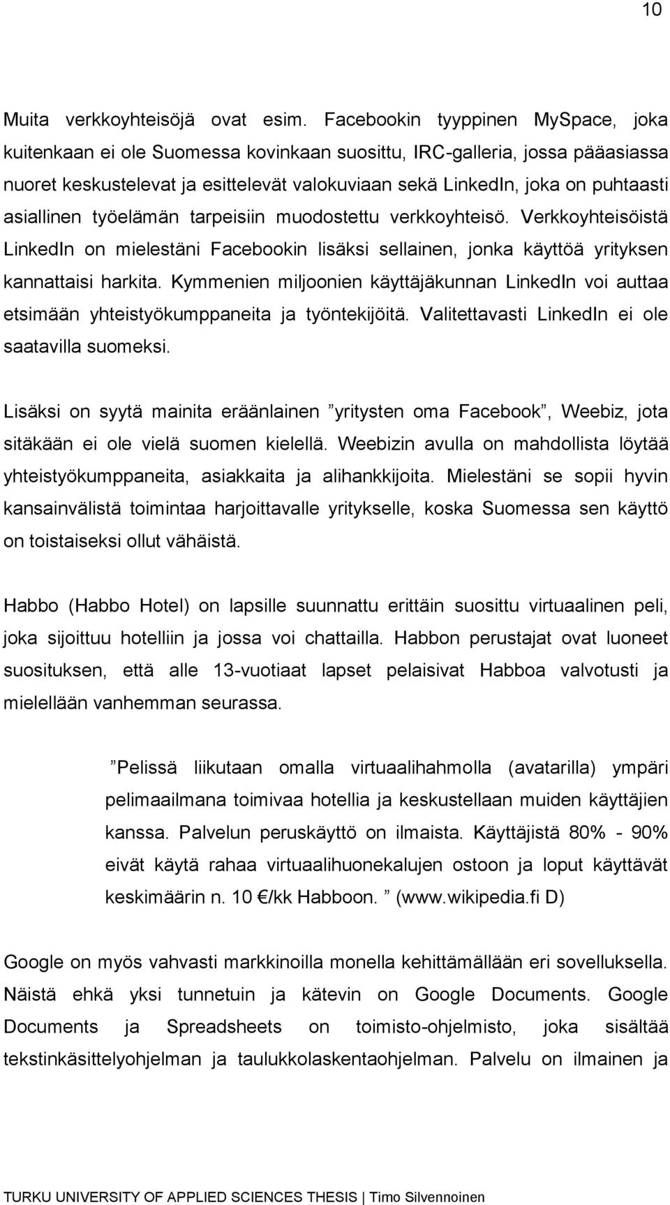 asiallinen työelämän tarpeisiin muodostettu verkkoyhteisö. Verkkoyhteisöistä LinkedIn on mielestäni Facebookin lisäksi sellainen, jonka käyttöä yrityksen kannattaisi harkita.